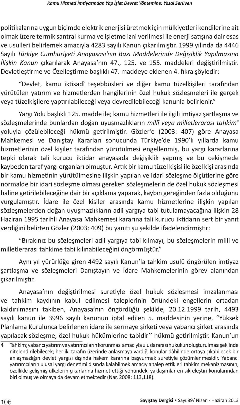 , 125. ve 155. maddeleri değiştirilmiştir. Devletleştirme ve Özelleştirme başlıklı 47. maddeye eklenen 4.