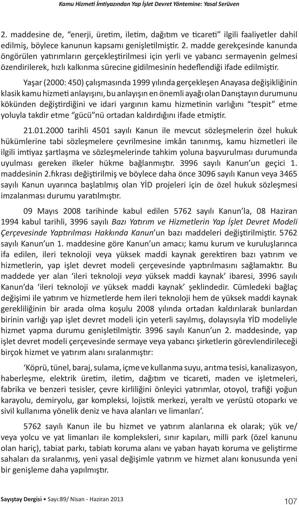 Yaşar (2000: 450) çalışmasında 1999 yılında gerçekleşen Anayasa değişikliğinin klasik kamu hizmeti anlayışını, bu anlayışın en önemli ayağı olan Danıştayın durumunu kökünden değiştirdiğini ve idari