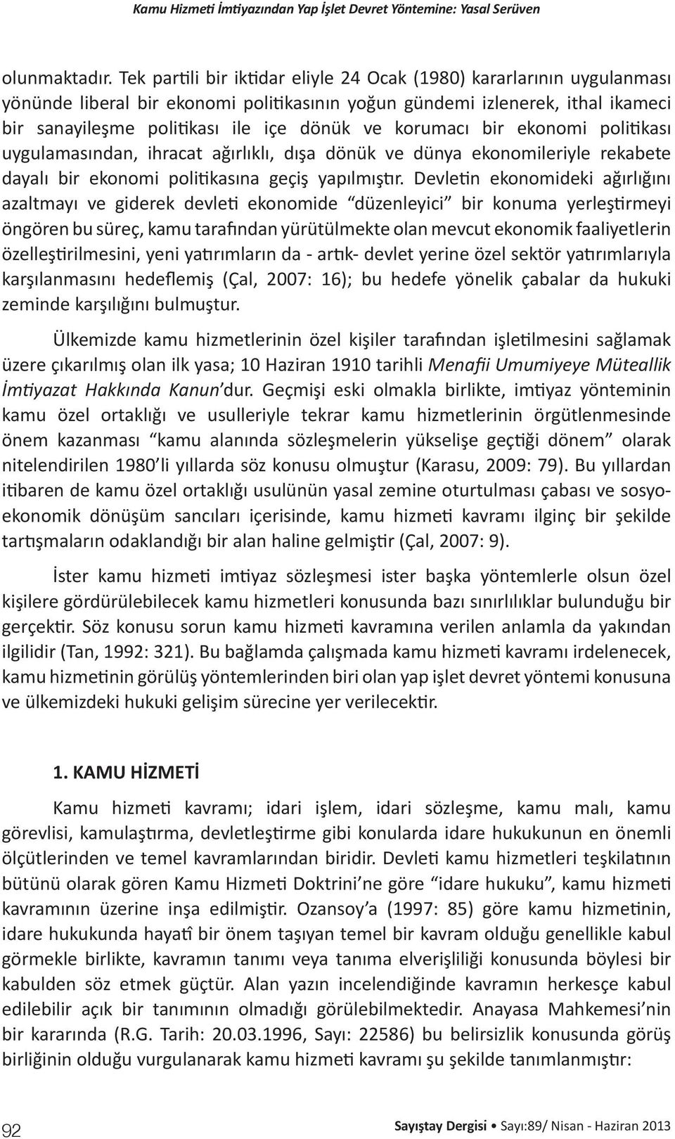 korumacı bir ekonomi politikası uygulamasından, ihracat ağırlıklı, dışa dönük ve dünya ekonomileriyle rekabete dayalı bir ekonomi politikasına geçiş yapılmıştır.