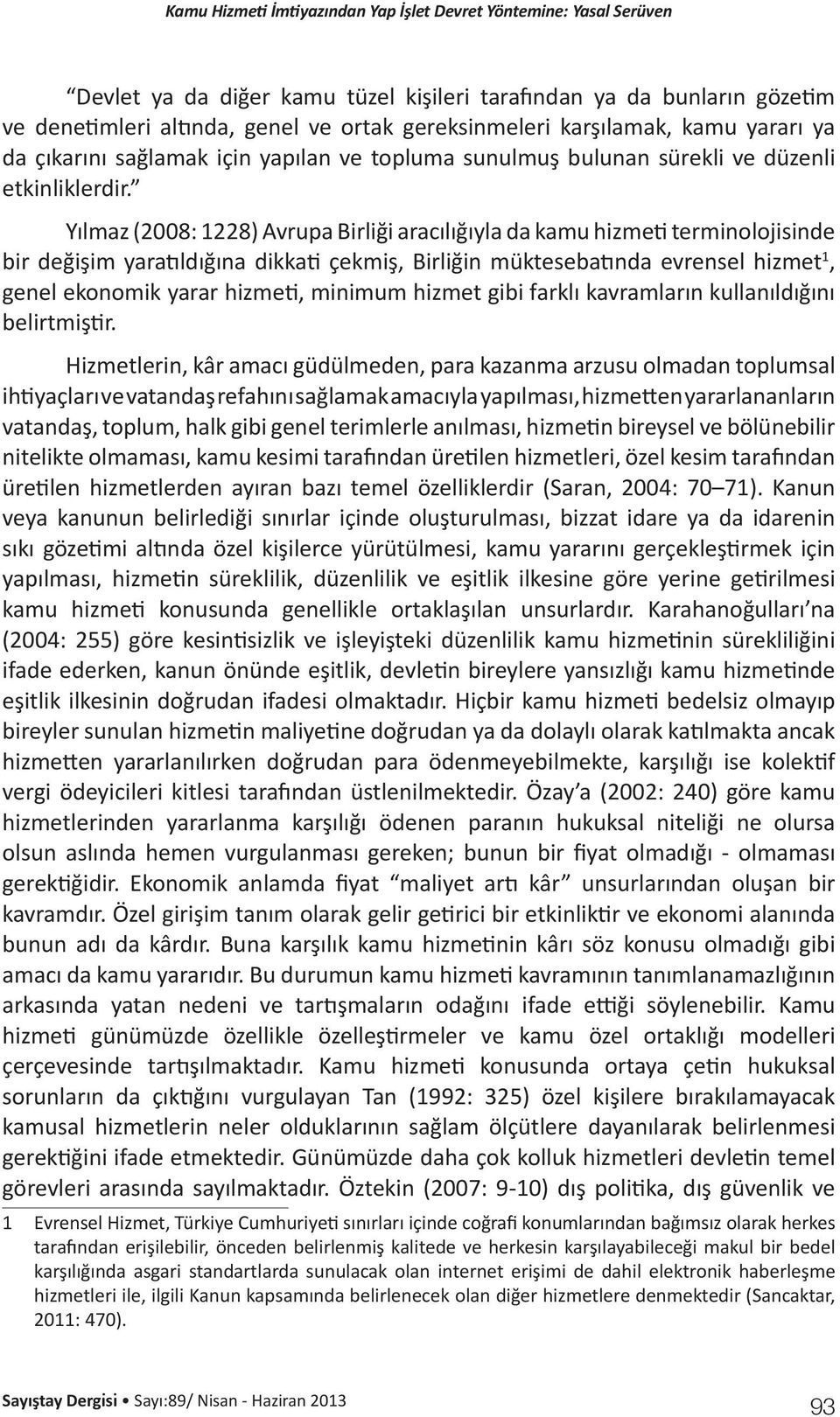 Yılmaz (2008: 1228) Avrupa Birliği aracılığıyla da kamu hizmeti terminolojisinde bir değişim yaratıldığına dikkati çekmiş, Birliğin müktesebatında evrensel hizmet 1, genel ekonomik yarar hizmeti,