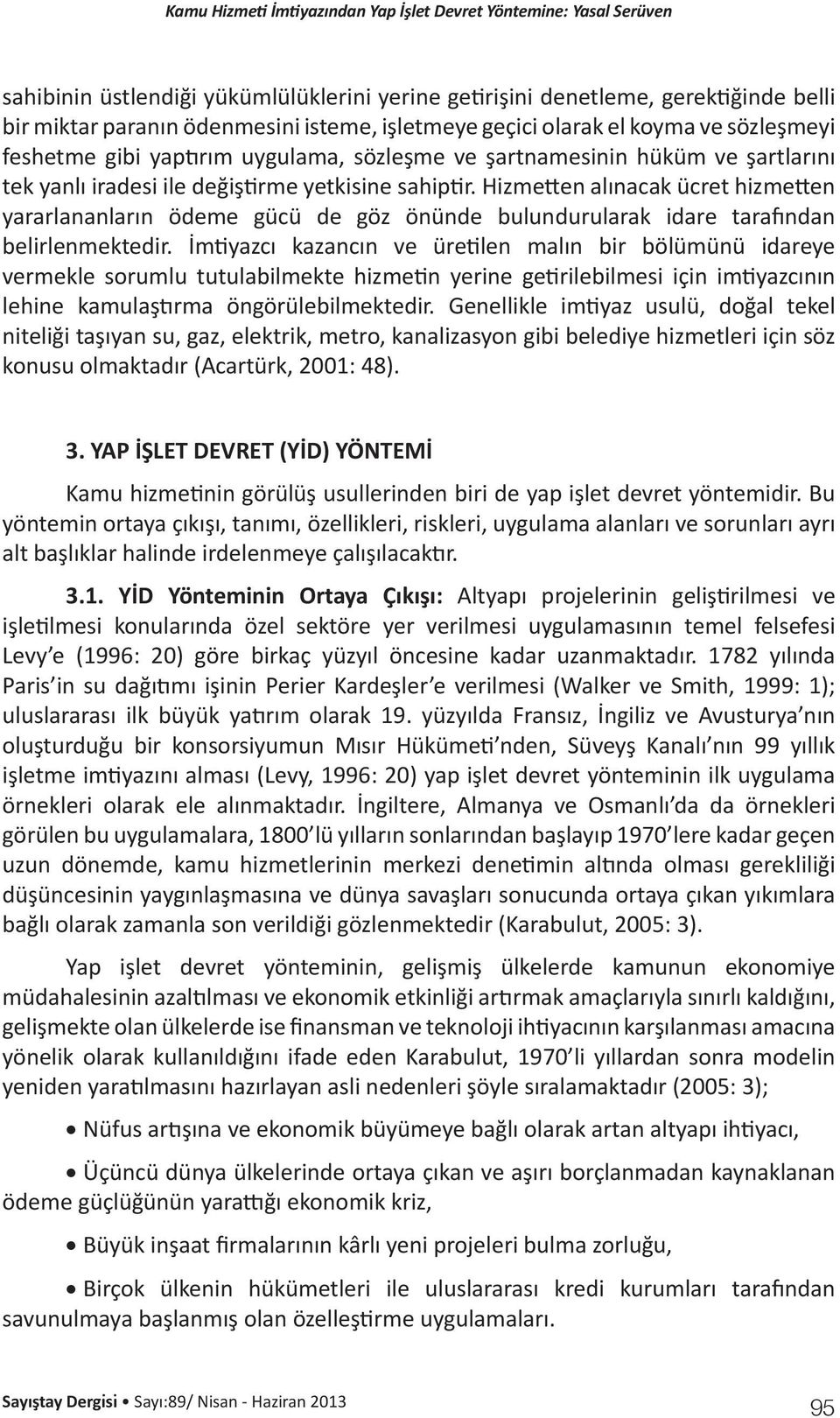 Hizmetten alınacak ücret hizmetten yararlananların ödeme gücü de göz önünde bulundurularak idare tarafından belirlenmektedir.