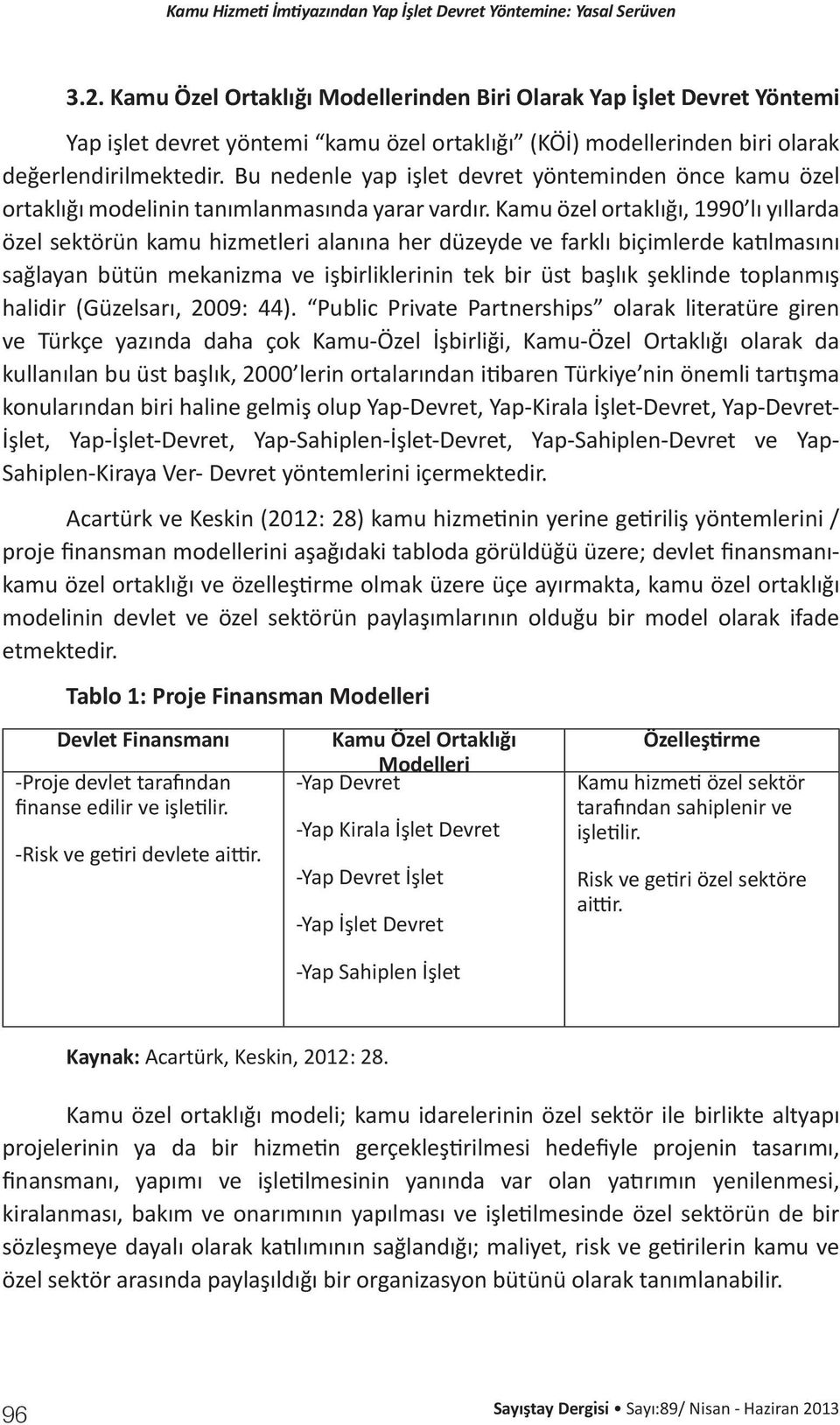 Kamu özel ortaklığı, 1990 lı yıllarda özel sektörün kamu hizmetleri alanına her düzeyde ve farklı biçimlerde katılmasını sağlayan bütün mekanizma ve işbirliklerinin tek bir üst başlık şeklinde