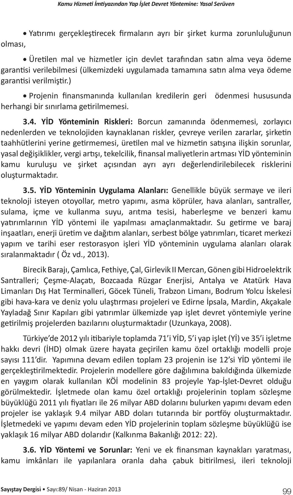 YİD Yönteminin Riskleri: Borcun zamanında ödenmemesi, zorlayıcı nedenlerden ve teknolojiden kaynaklanan riskler, çevreye verilen zararlar, şirketin taahhütlerini yerine getirmemesi, üretilen mal ve