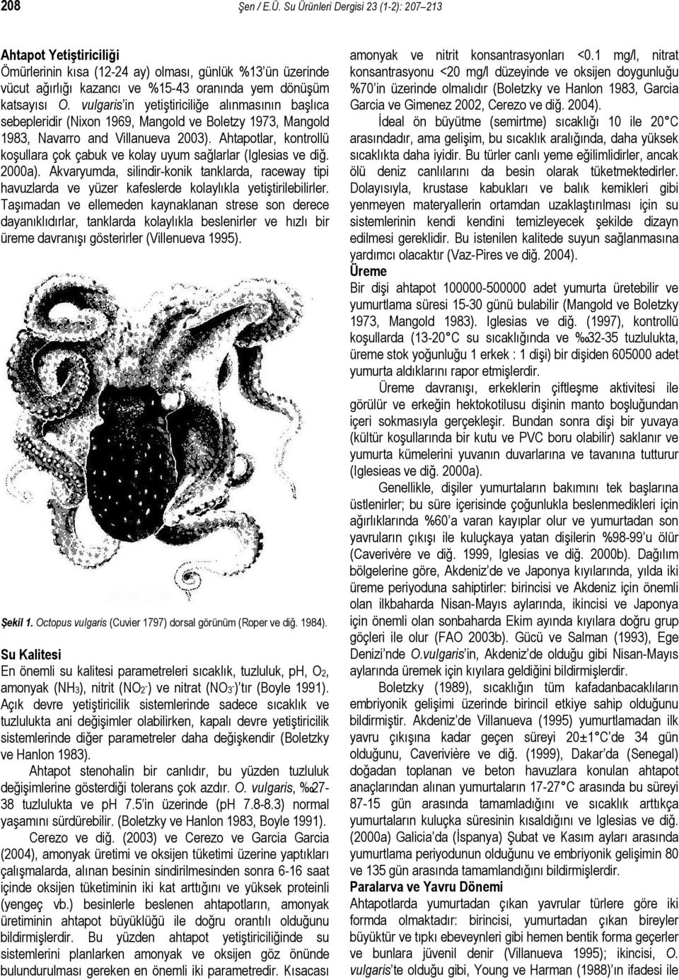 vulgaris in yetiştiriciliğe alınmasının başlıca sebepleridir (Nixon 1969, Mangold ve Boletzy 1973, Mangold 1983, Navarro and Villanueva 2003).