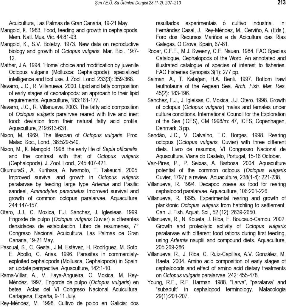 Home choice and modification by juvenile Octopus vulgaris (Mollusca: Cephalopoda): specialized intelligence and tool use. J. Zool. Lond. 233(3): 359-368. Navarro, J.C., R. Villanueva. 2000.