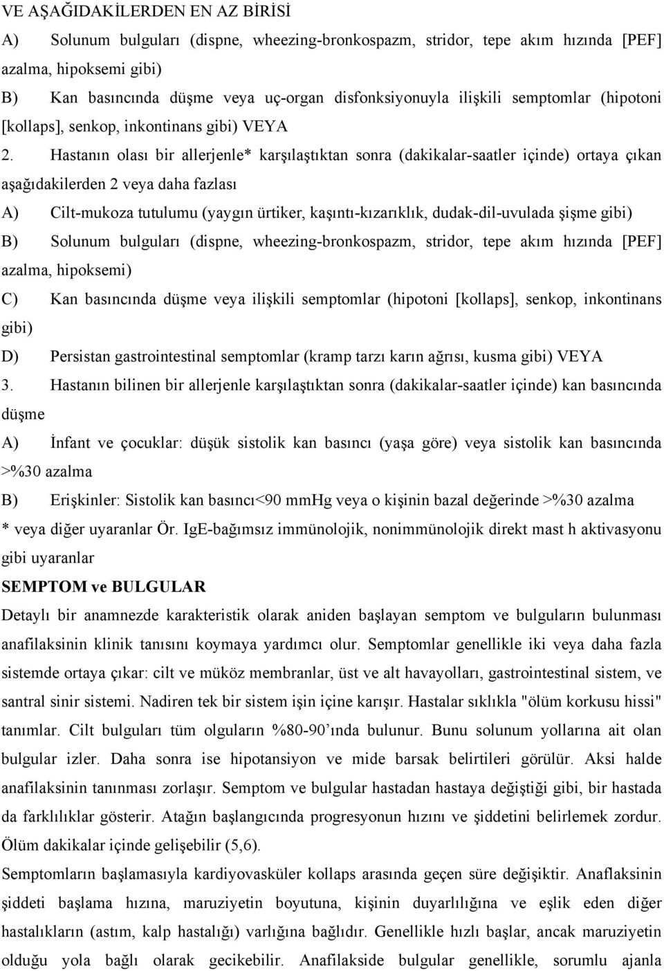 Hastanın olası bir allerjenle* karşılaştıktan sonra (dakikalar-saatler içinde) ortaya çıkan aşağıdakilerden 2 veya daha fazlası A) Cilt-mukoza tutulumu (yaygın ürtiker, kaşıntı-kızarıklık,