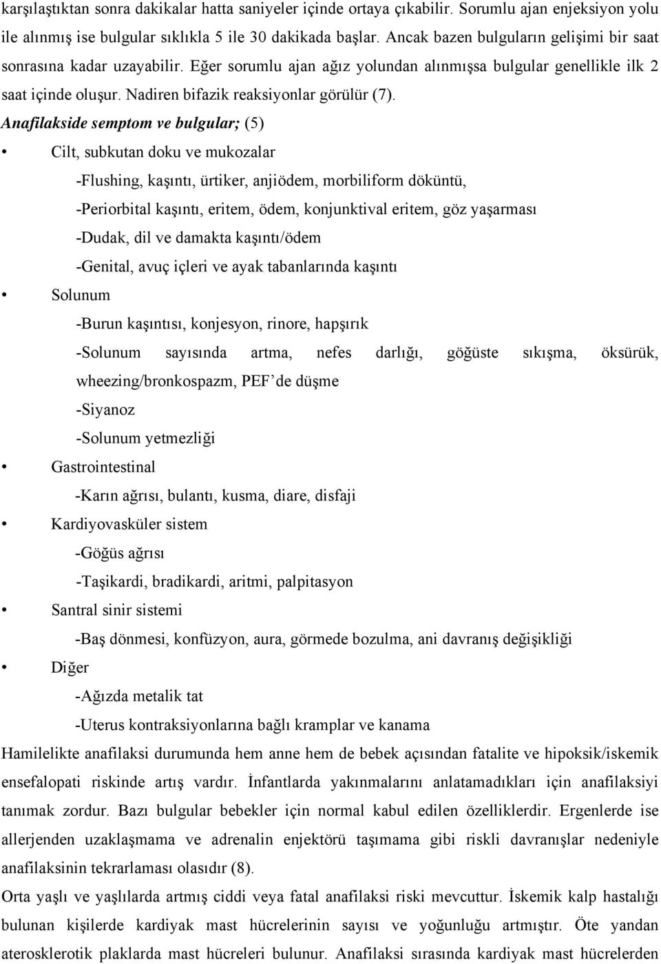 Anafilakside semptom ve bulgular; (5) Cilt, subkutan doku ve mukozalar -Flushing, kaşıntı, ürtiker, anjiödem, morbiliform döküntü, -Periorbital kaşıntı, eritem, ödem, konjunktival eritem, göz