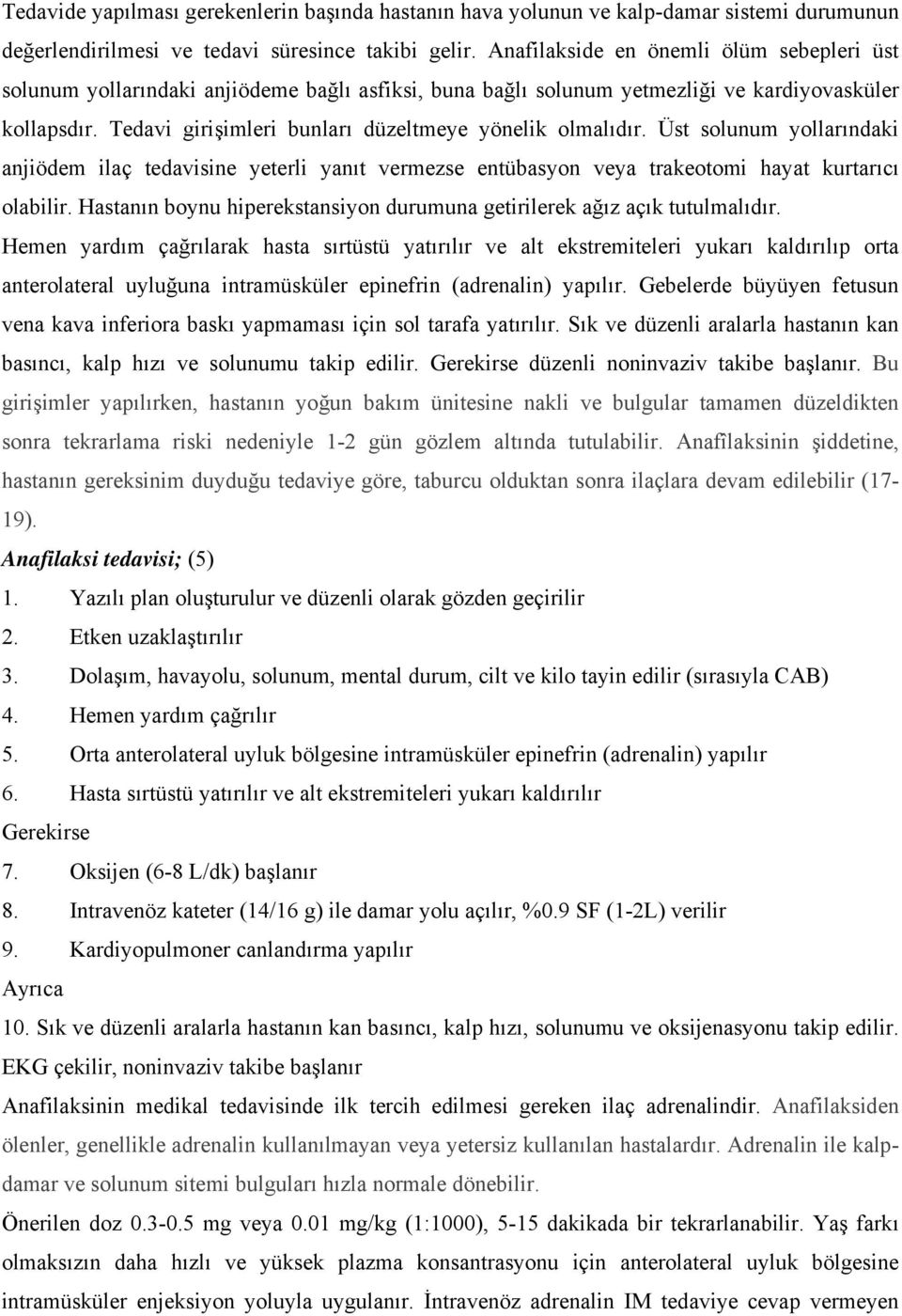 Tedavi girişimleri bunları düzeltmeye yönelik olmalıdır. Üst solunum yollarındaki anjiödem ilaç tedavisine yeterli yanıt vermezse entübasyon veya trakeotomi hayat kurtarıcı olabilir.