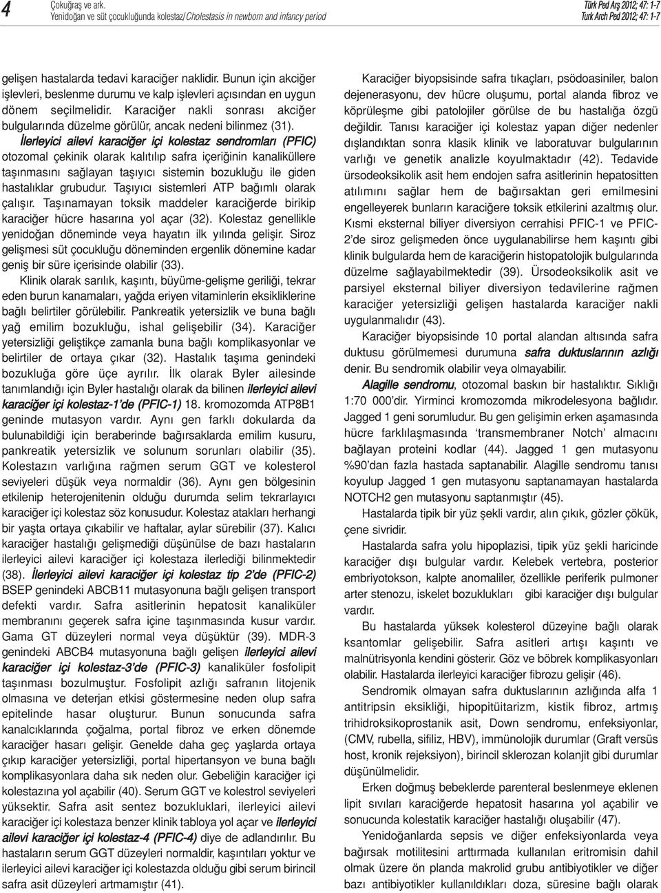 İlerleyici ailevi karaciğer içi kolestaz sendromları (PFIC) otozomal çekinik olarak kalıtılıp safra içeriğinin kanaliküllere taşınmasını sağlayan taşıyıcı sistemin bozukluğu ile giden hastalıklar