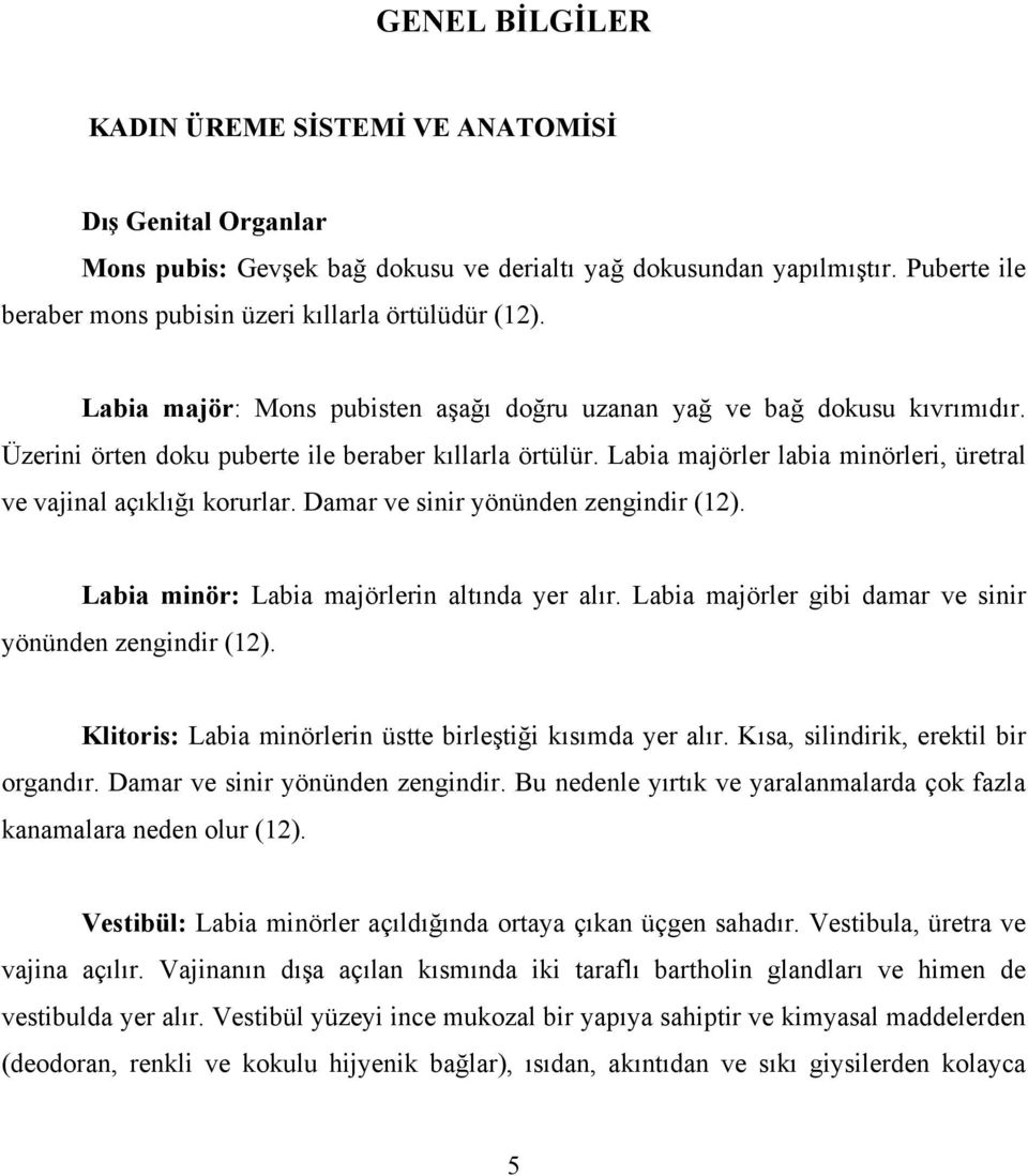 Labia majörler labia minörleri, üretral ve vajinal açıklığı korurlar. Damar ve sinir yönünden zengindir (12). Labia minör: Labia majörlerin altında yer alır.