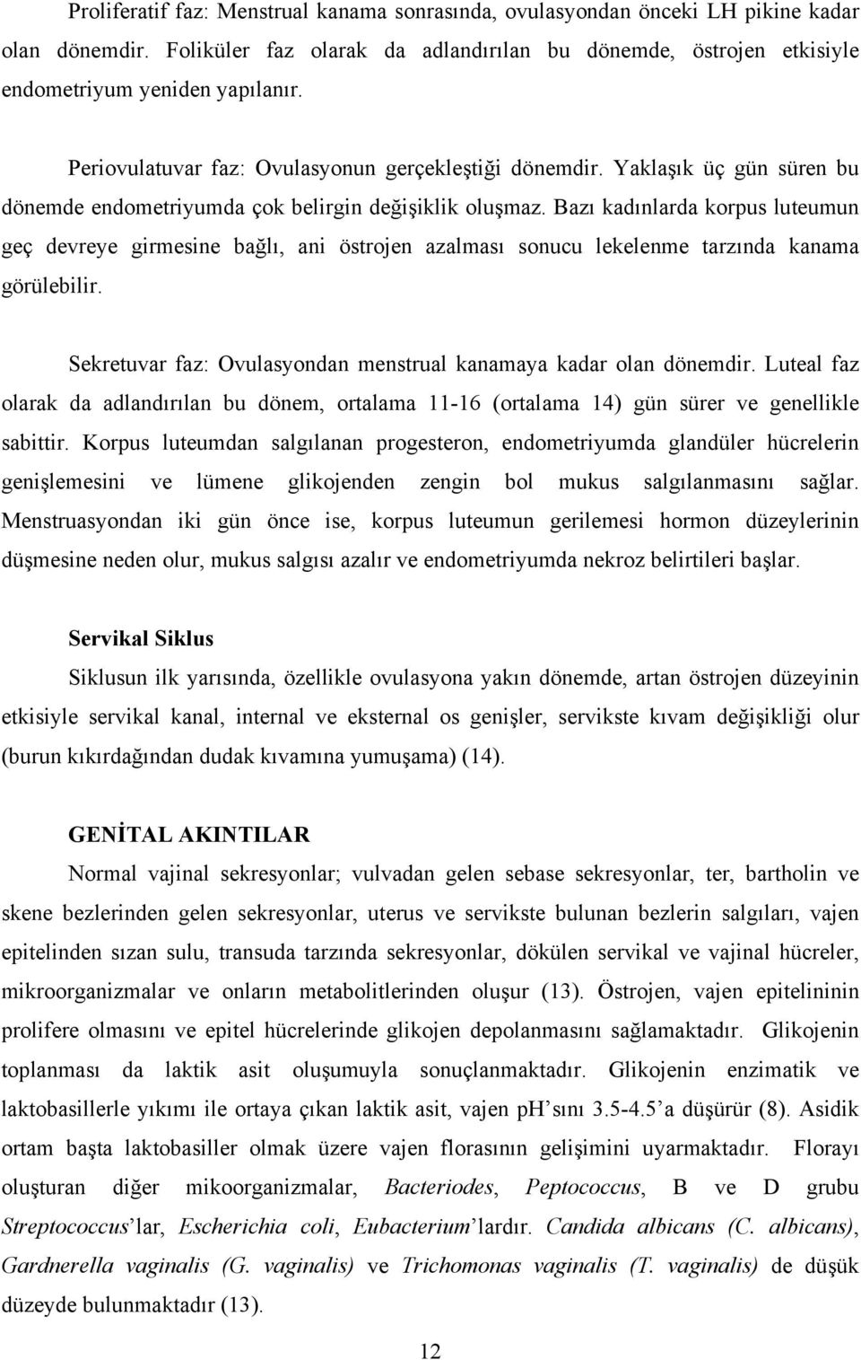 Bazı kadınlarda korpus luteumun geç devreye girmesine bağlı, ani östrojen azalması sonucu lekelenme tarzında kanama görülebilir. Sekretuvar faz: Ovulasyondan menstrual kanamaya kadar olan dönemdir.