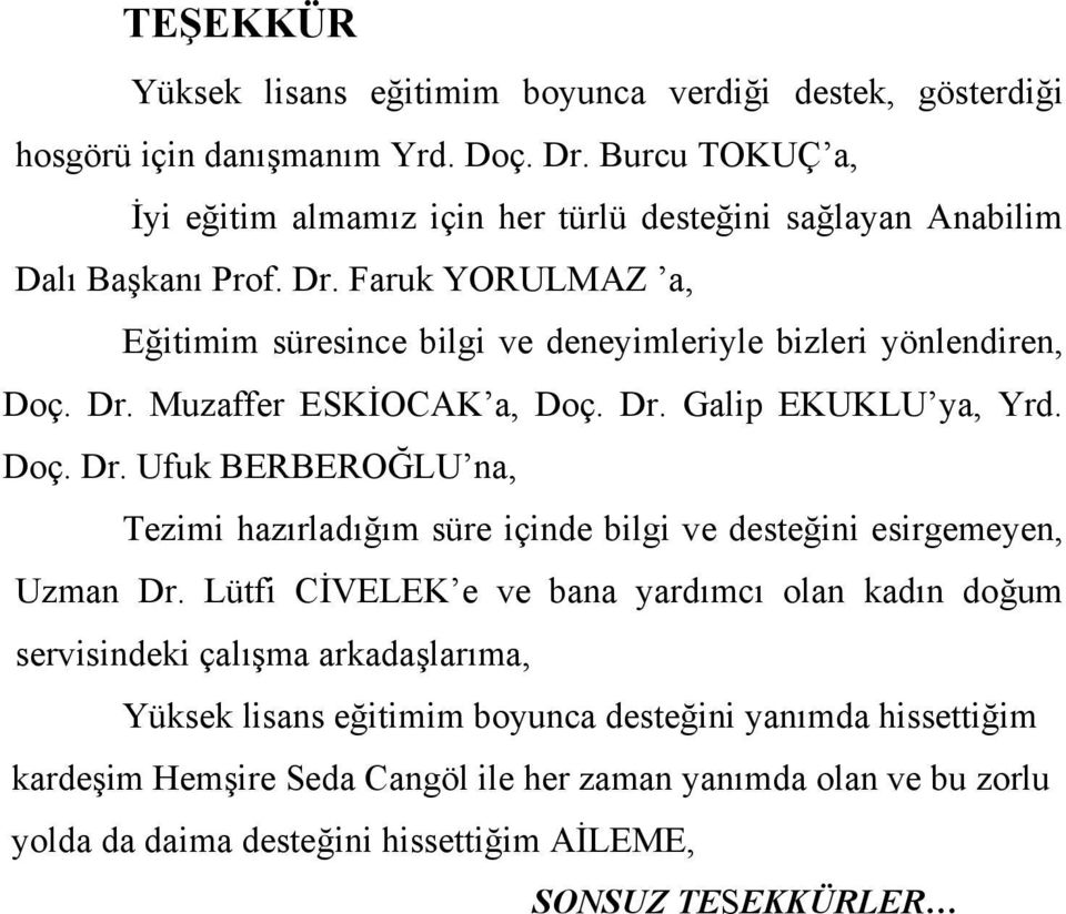 Faruk YORULMAZ a, Eğitimim süresince bilgi ve deneyimleriyle bizleri yönlendiren, Doç. Dr.