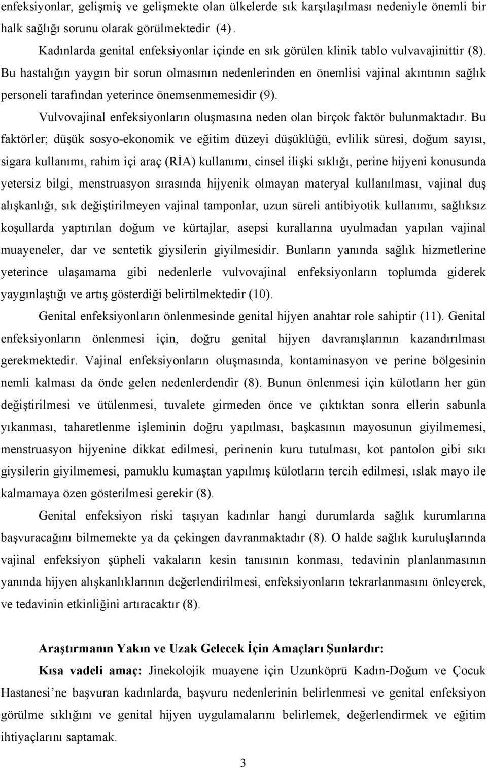 Bu hastalığın yaygın bir sorun olmasının nedenlerinden en önemlisi vajinal akıntının sağlık personeli tarafından yeterince önemsenmemesidir (9).