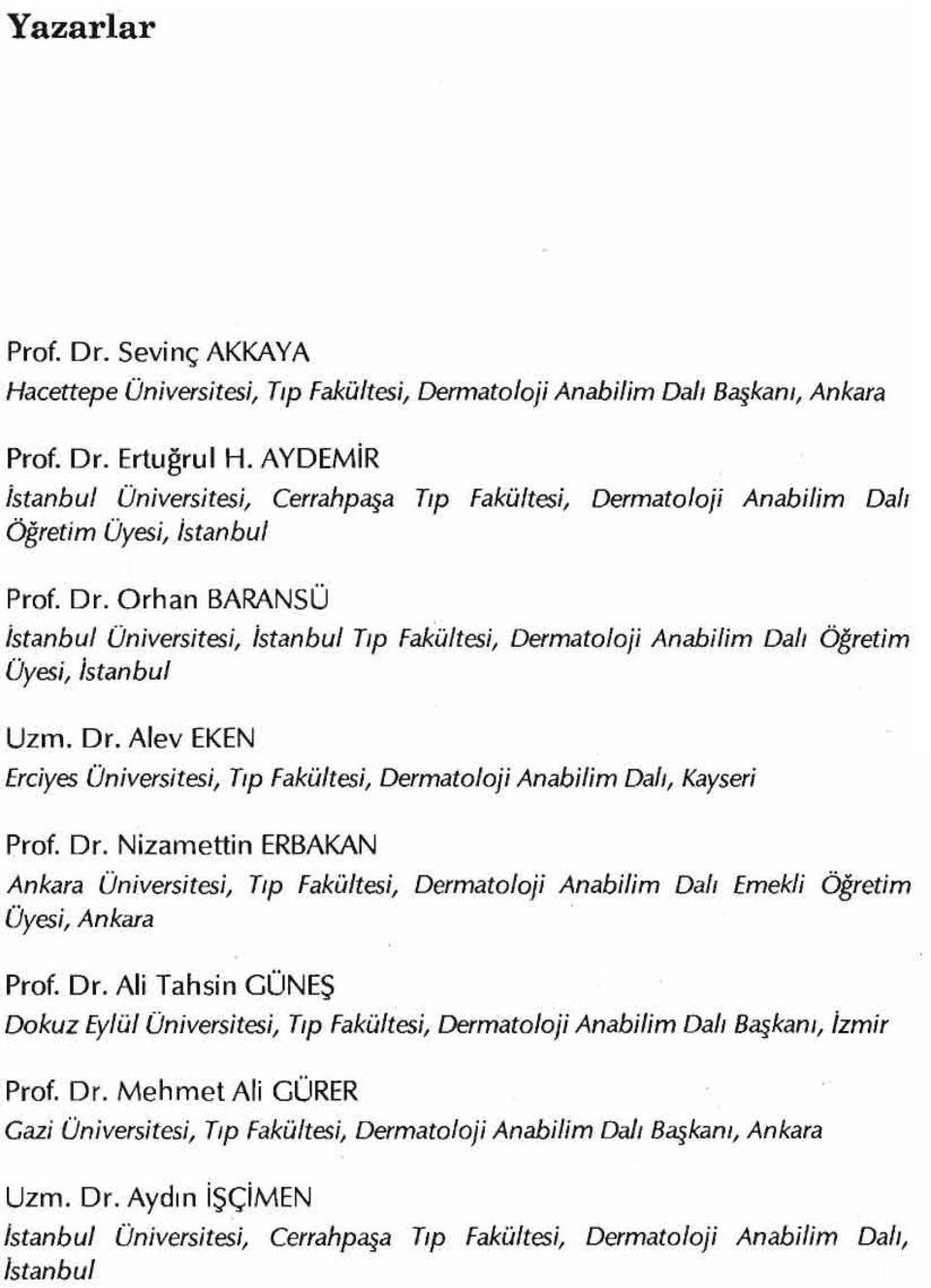 Dr. Nizamettin ERBAKAN Ankara Üniversitesi, Tıp Fakültesi, Dermatoloji Anabilim DaII Emekli Öğretim Üyesi, Ankara Prof. Dr.