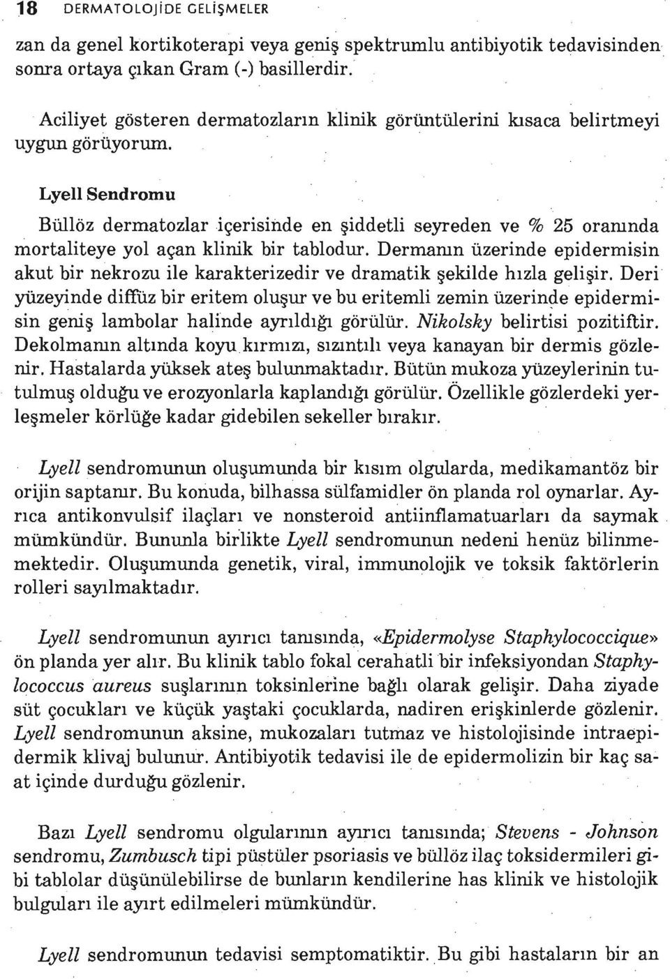 Lyell Sendromu Büllöz dermatozlar içerisinde en şiddetli seyreden ve % 25 oramnda mortaliteye yol açan klinik bir tablodur.