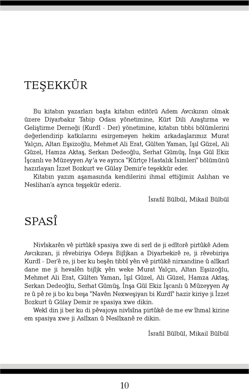 Ýnþa Gül Ekiz Ýþcanlý ve Müzeyyen Ay a ve ayrýca "Kürtçe Hastalýk Ýsimleri" bölümünü hazýrlayan Ýzzet Bozkurt ve Gülay Demir'e teþekkür eder.