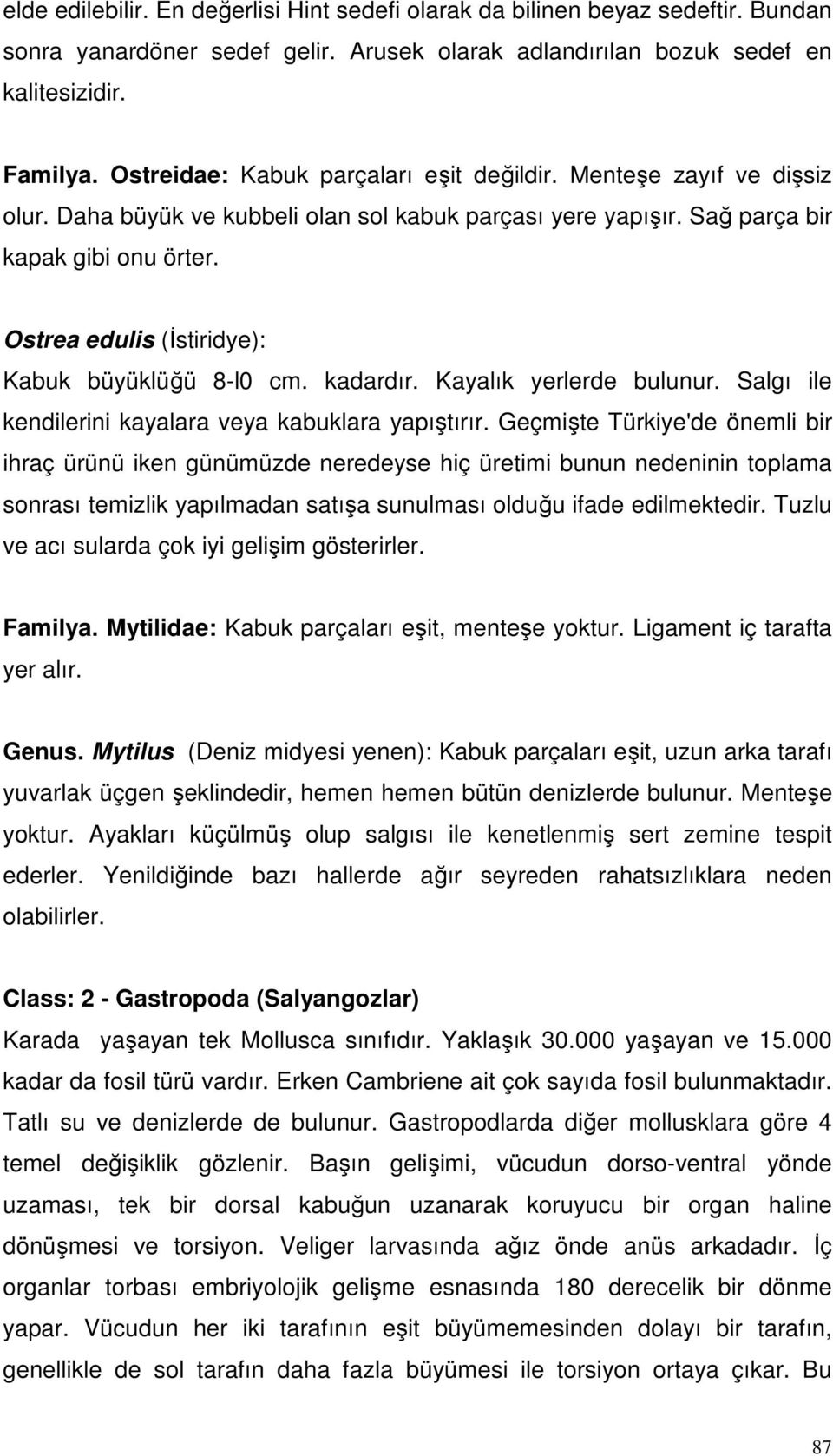 Ostrea edulis (İstiridye): Kabuk büyüklüğü 8-l0 cm. kadardır. Kayalık yerlerde bulunur. Salgı ile kendilerini kayalara veya kabuklara yapıştırır.