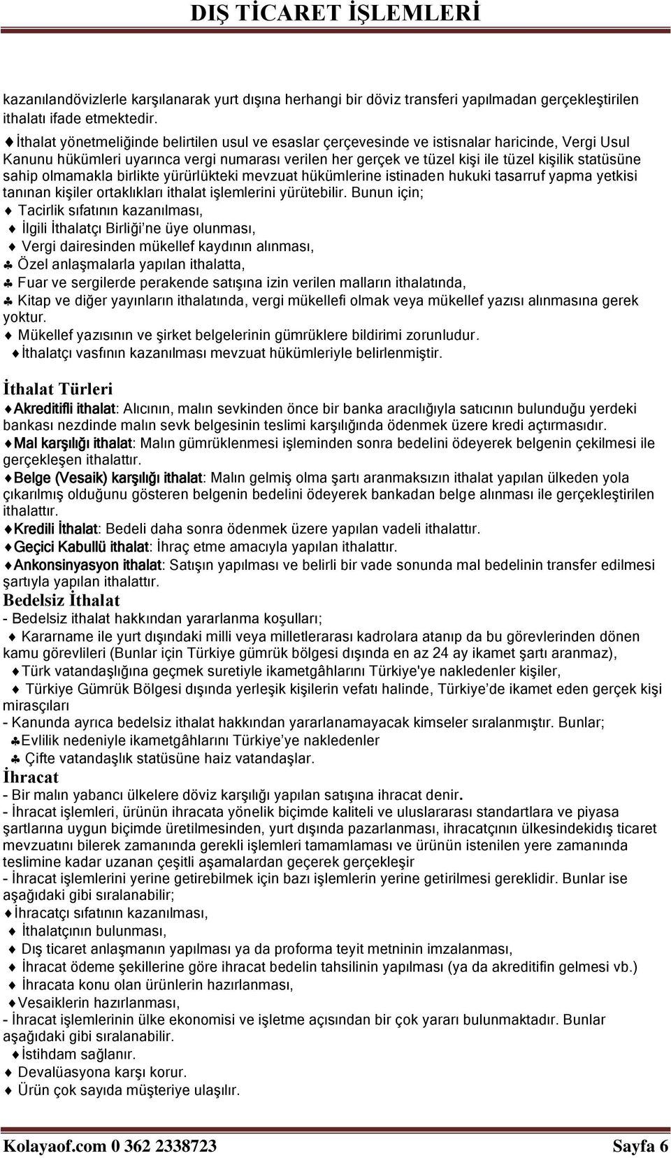 statüsüne sahip olmamakla birlikte yürürlükteki mevzuat hükümlerine istinaden hukuki tasarruf yapma yetkisi tanınan kişiler ortaklıkları ithalat işlemlerini yürütebilir.