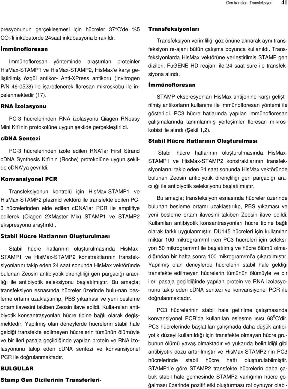 işaretlenerek floresan mikroskobu ile incelenmektedir (17). RNA İzolasyonu PC-3 hücrelerinden RNA izolasyonu Qiagen RNeasy Mini Kit inin protokolüne uygun şekilde gerçekleştirildi.