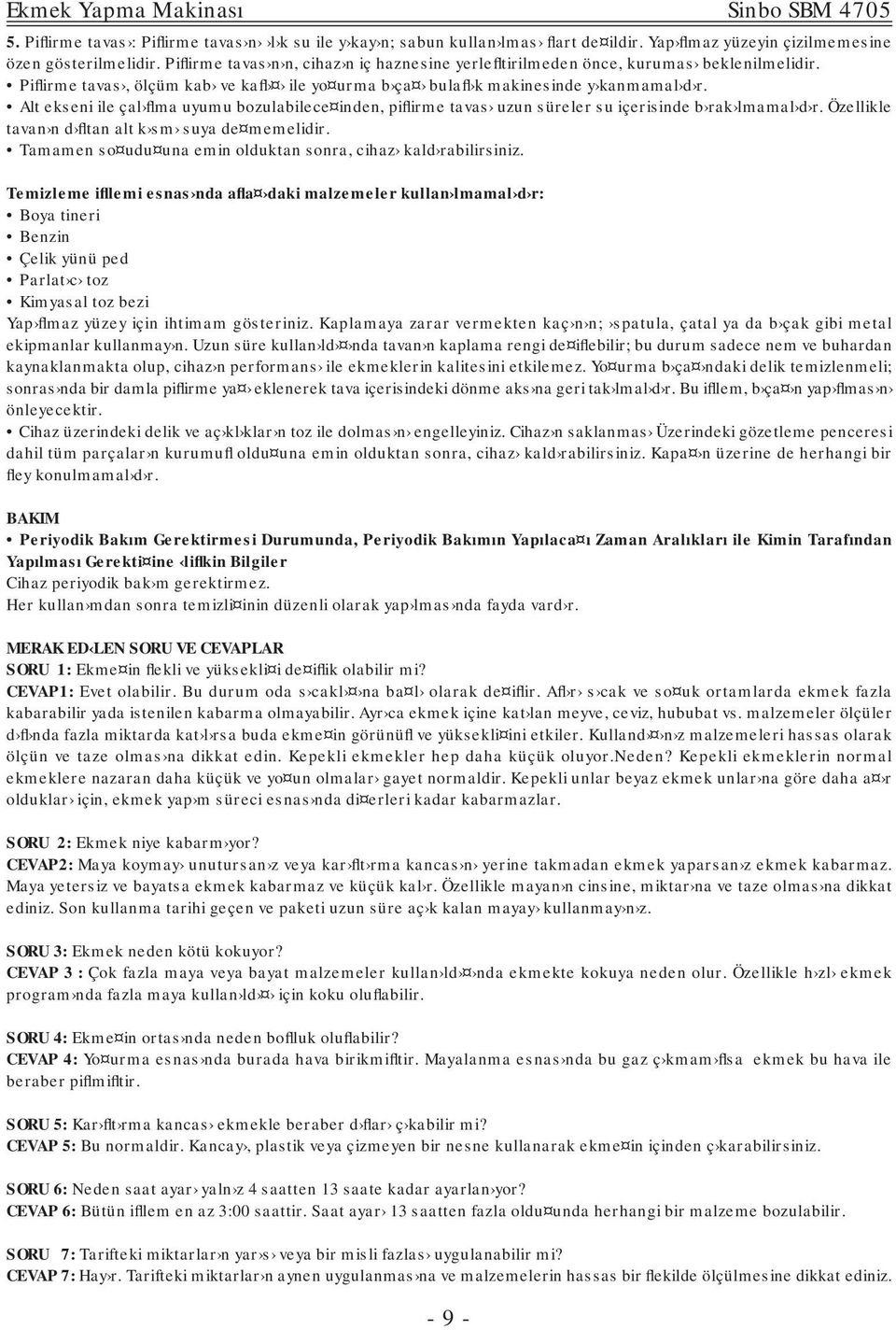 Alt ekseni ile çal flma uyumu bozulabilece inden, piflirme tavas uzun süreler su içerisinde b rak lmamal d r. Özellikle tavan n d fltan alt k sm suya de memelidir.