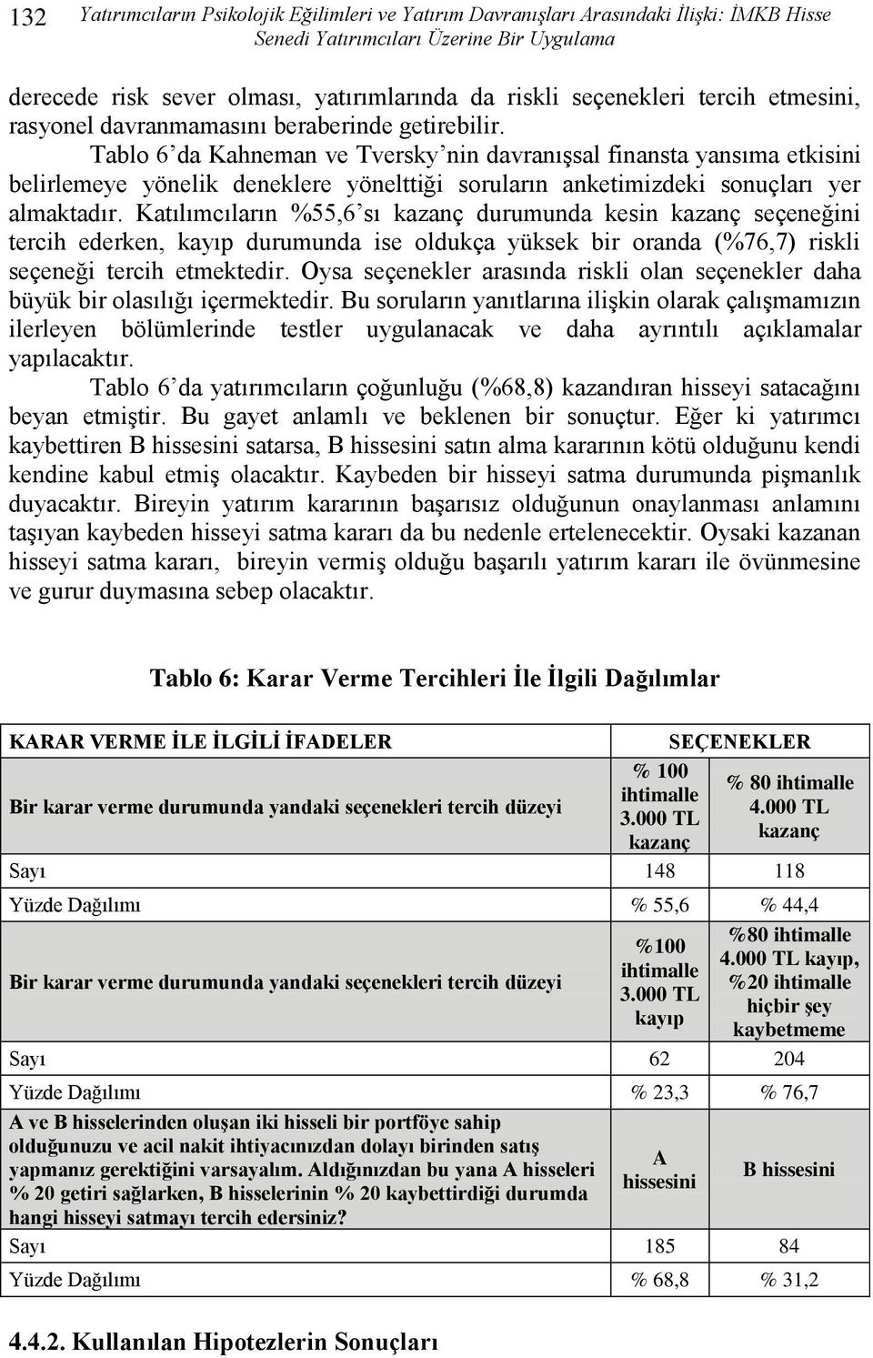 Tablo 6 da Kahneman ve Tversky nin davranıģsal finansta yansıma etkisini belirlemeye yönelik deneklere yönelttiği soruların anketimizdeki sonuçları yer almaktadır.