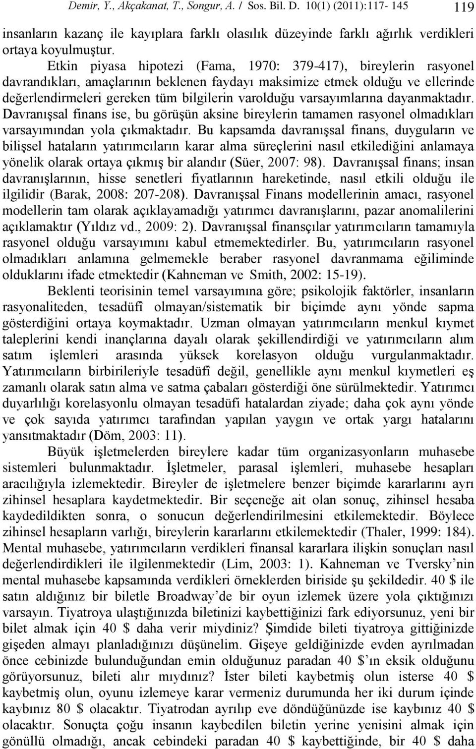 varsayımlarına dayanmaktadır. DavranıĢsal finans ise, bu görüģün aksine bireylerin tamamen rasyonel olmadıkları varsayımından yola çıkmaktadır.