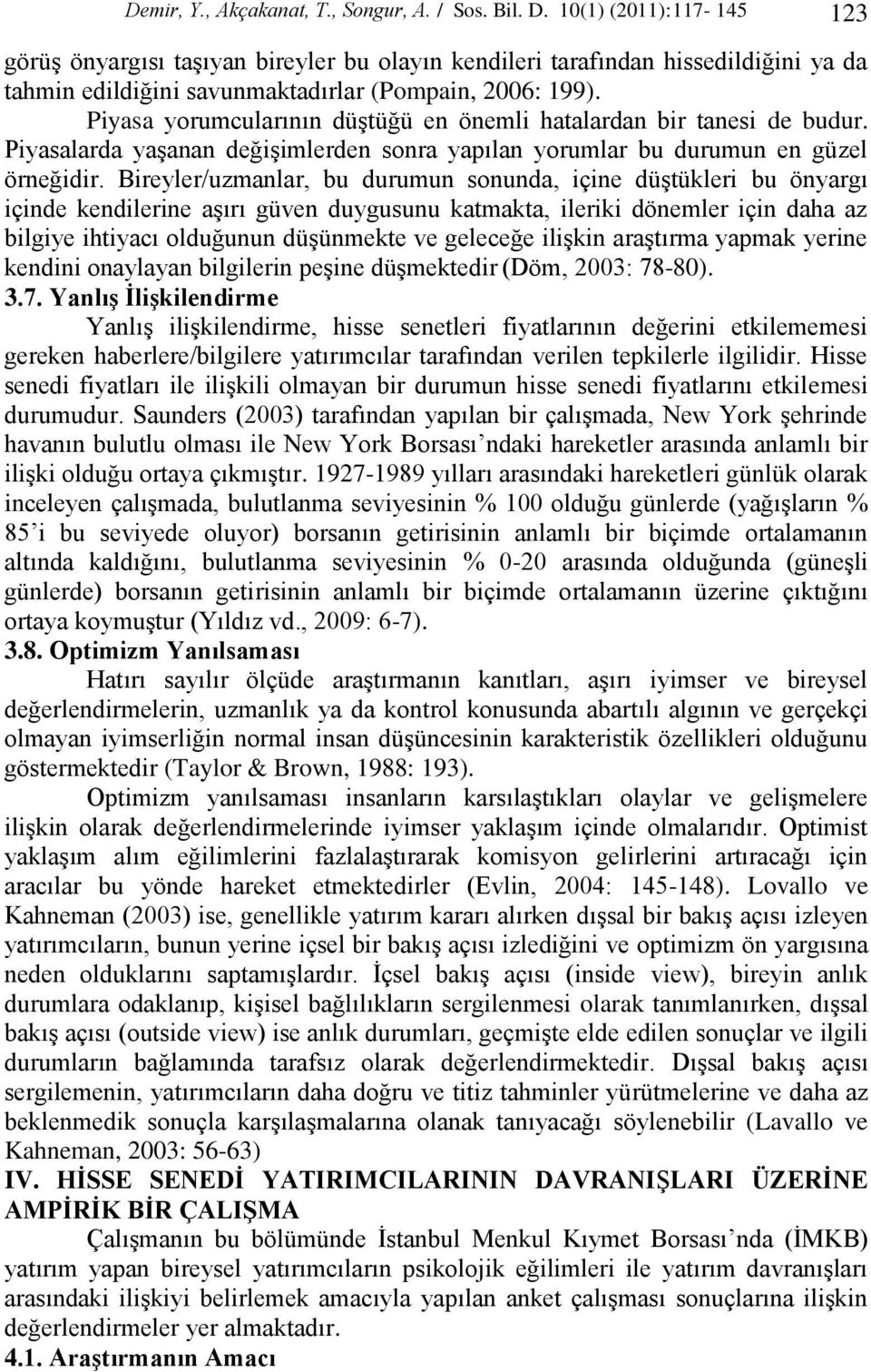 Piyasa yorumcularının düģtüğü en önemli hatalardan bir tanesi de budur. Piyasalarda yaģanan değiģimlerden sonra yapılan yorumlar bu durumun en güzel örneğidir.