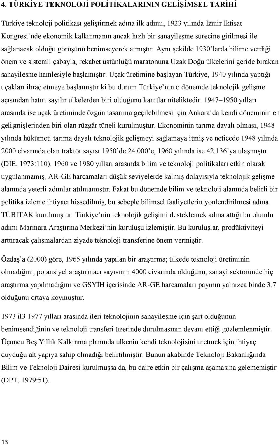 Aynı şekilde 1930 larda bilime verdiği önem ve sistemli çabayla, rekabet üstünlüğü maratonuna Uzak Doğu ülkelerini geride bırakan sanayileşme hamlesiyle başlamıştır.