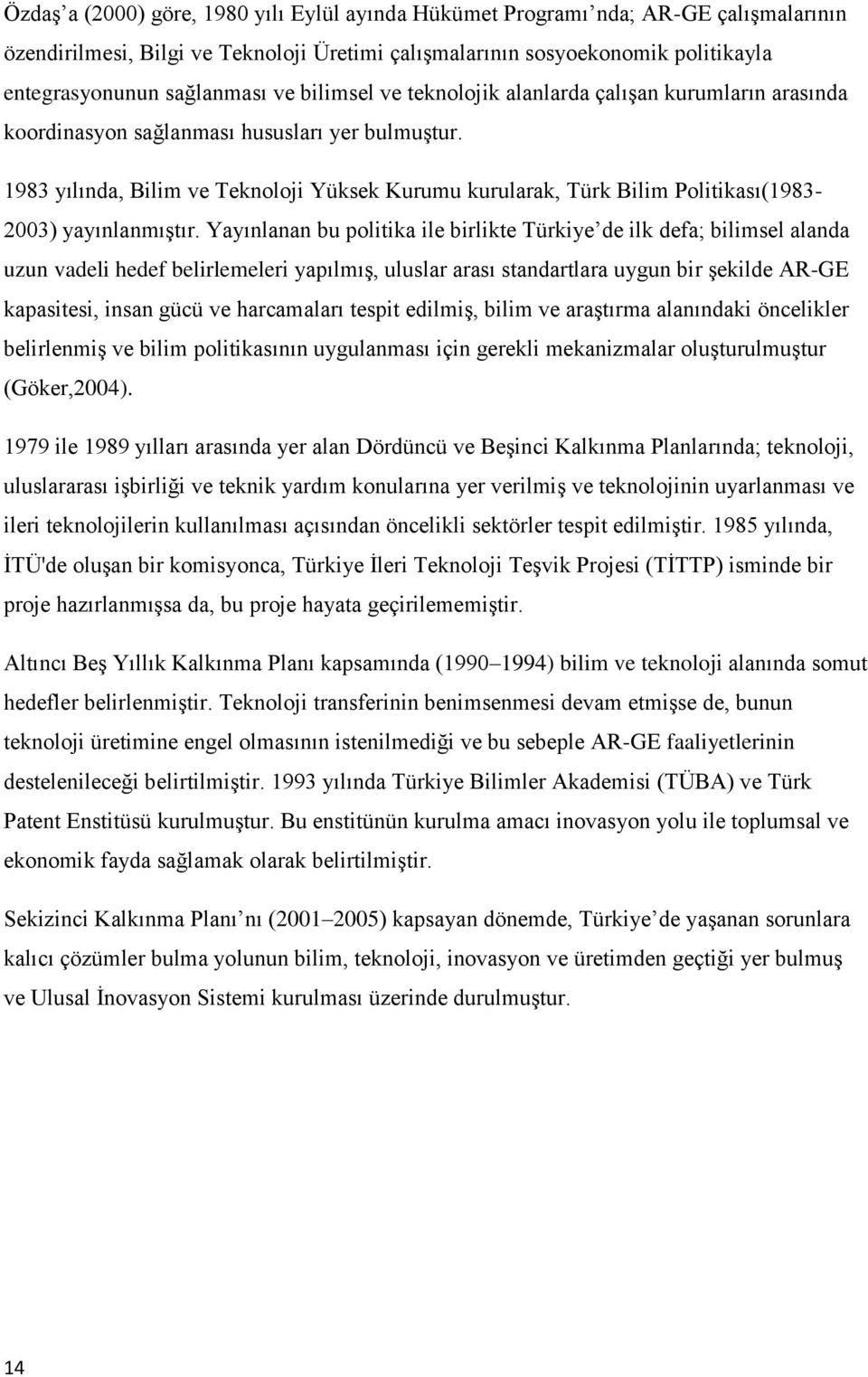 1983 yılında, Bilim ve Teknoloji Yüksek Kurumu kurularak, Türk Bilim Politikası(1983-2003) yayınlanmıştır.