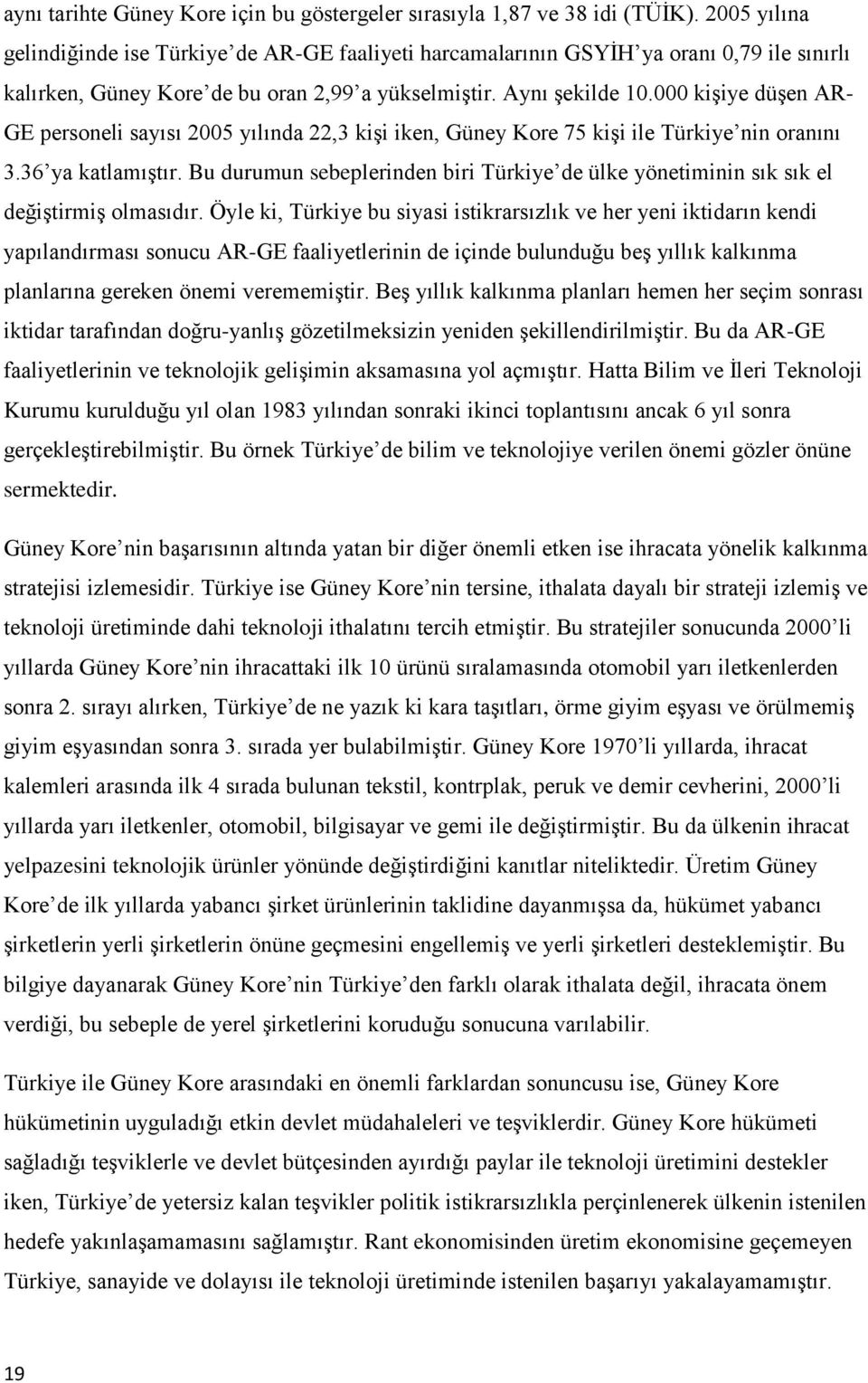 000 kişiye düşen AR- GE personeli sayısı 2005 yılında 22,3 kişi iken, Güney Kore 75 kişi ile Türkiye nin oranını 3.36 ya katlamıştır.