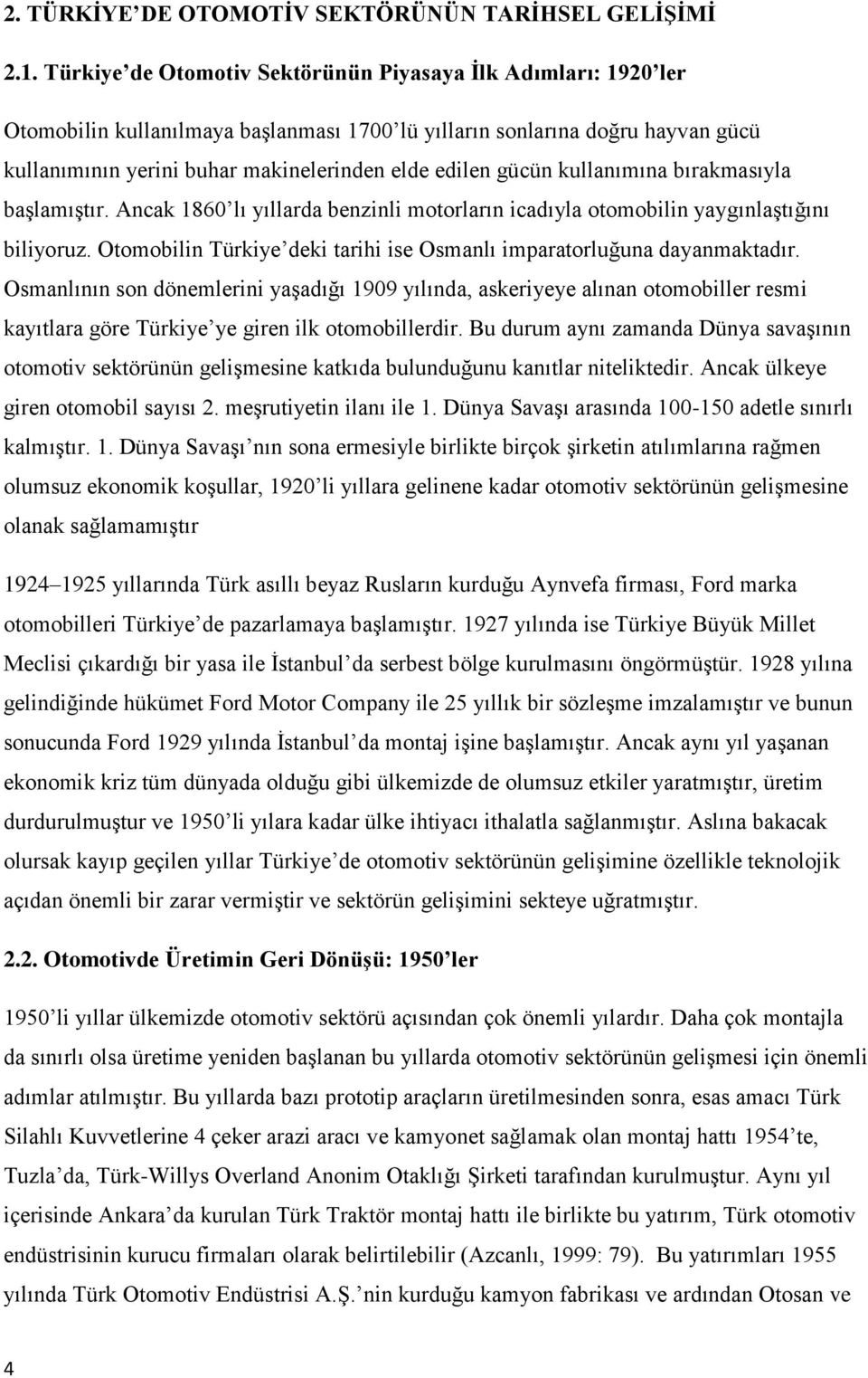 gücün kullanımına bırakmasıyla başlamıştır. Ancak 1860 lı yıllarda benzinli motorların icadıyla otomobilin yaygınlaştığını biliyoruz.