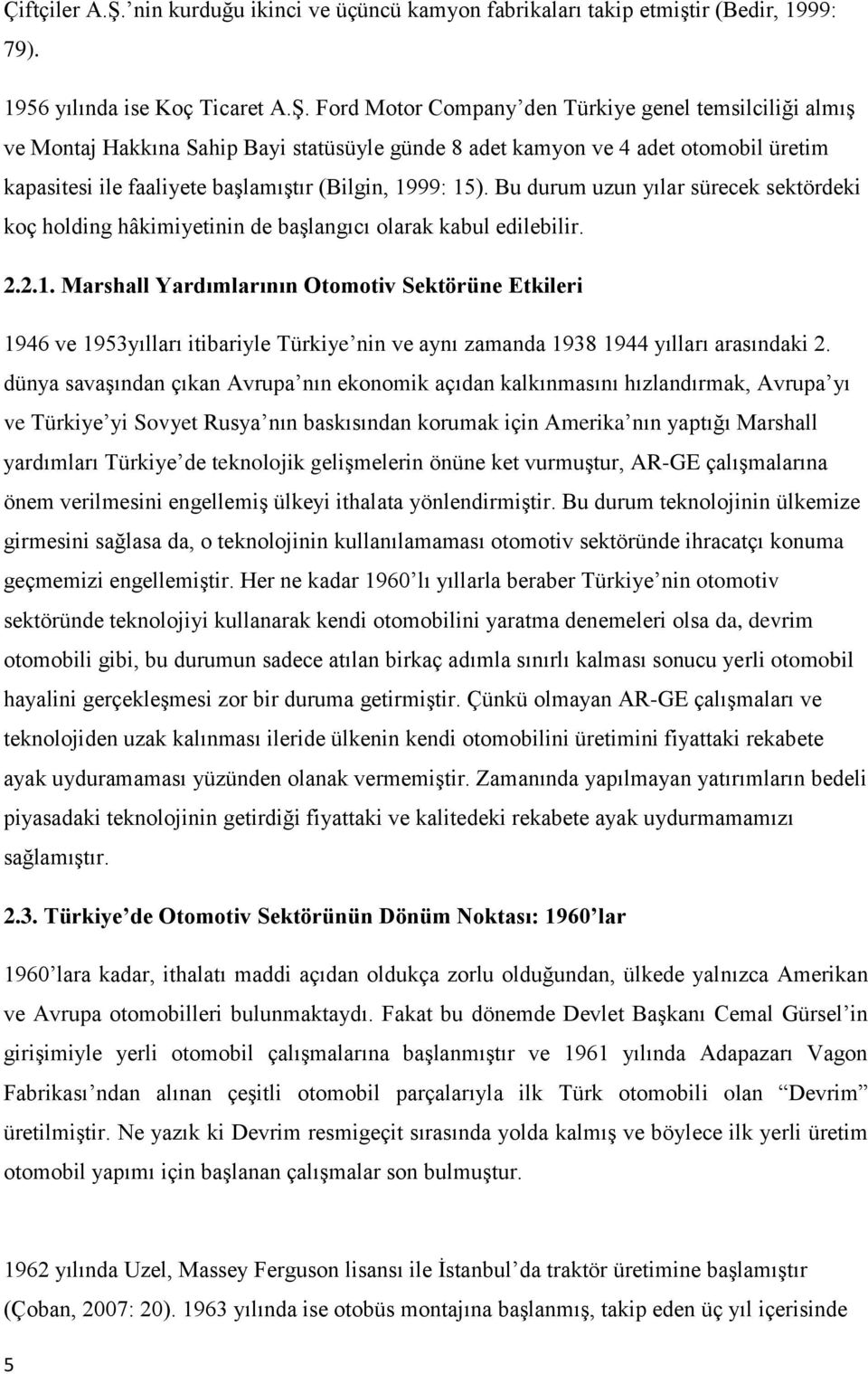 Ford Motor Company den Türkiye genel temsilciliği almış ve Montaj Hakkına Sahip Bayi statüsüyle günde 8 adet kamyon ve 4 adet otomobil üretim kapasitesi ile faaliyete başlamıştır (Bilgin, 1999: 15).