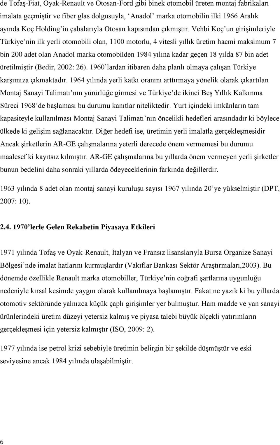 Vehbi Koç un girişimleriyle Türkiye nin ilk yerli otomobili olan, 1100 motorlu, 4 vitesli yıllık üretim hacmi maksimum 7 bin 200 adet olan Anadol marka otomobilden 1984 yılına kadar geçen 18 yılda 87