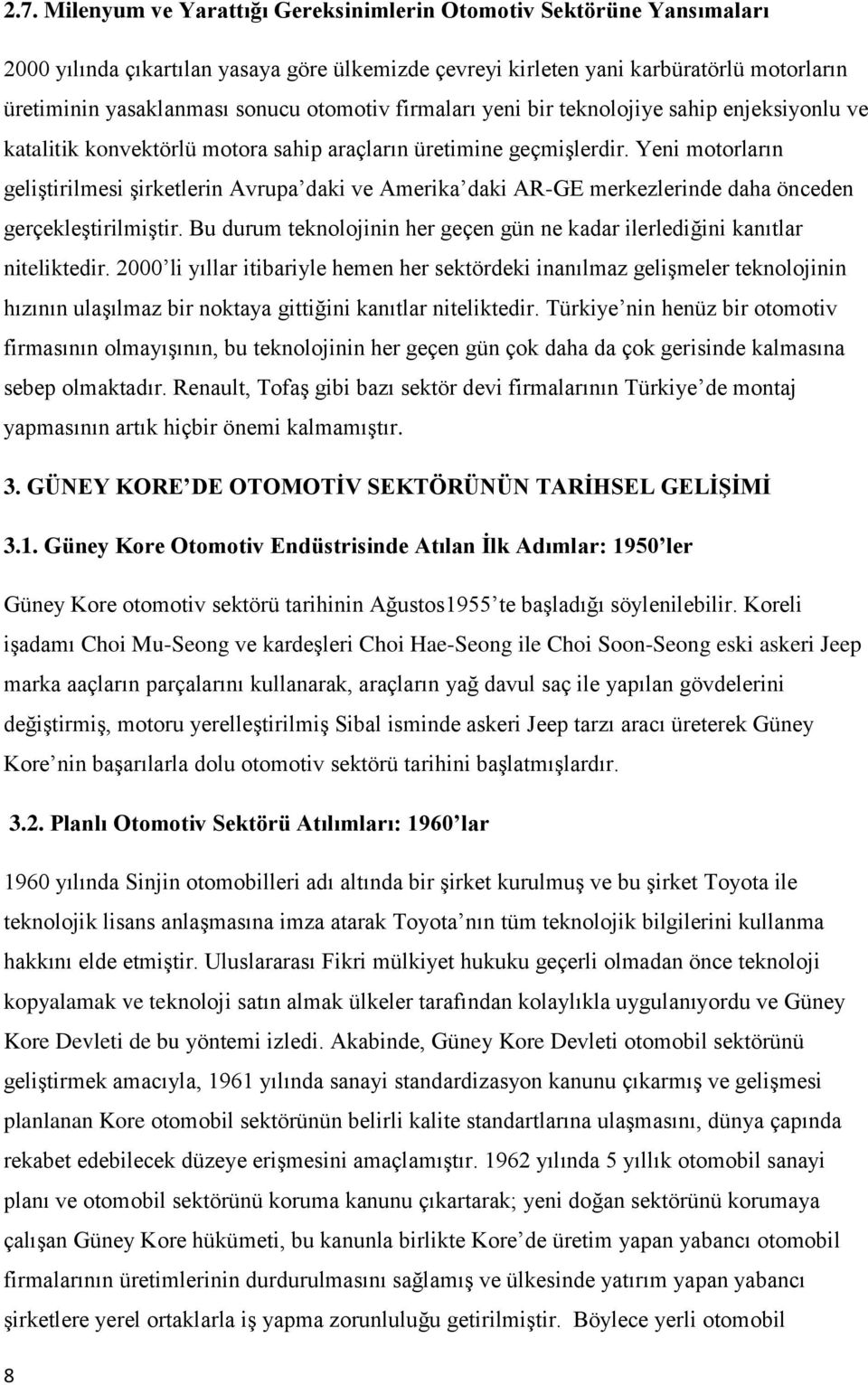 Yeni motorların geliştirilmesi şirketlerin Avrupa daki ve Amerika daki AR-GE merkezlerinde daha önceden gerçekleştirilmiştir.