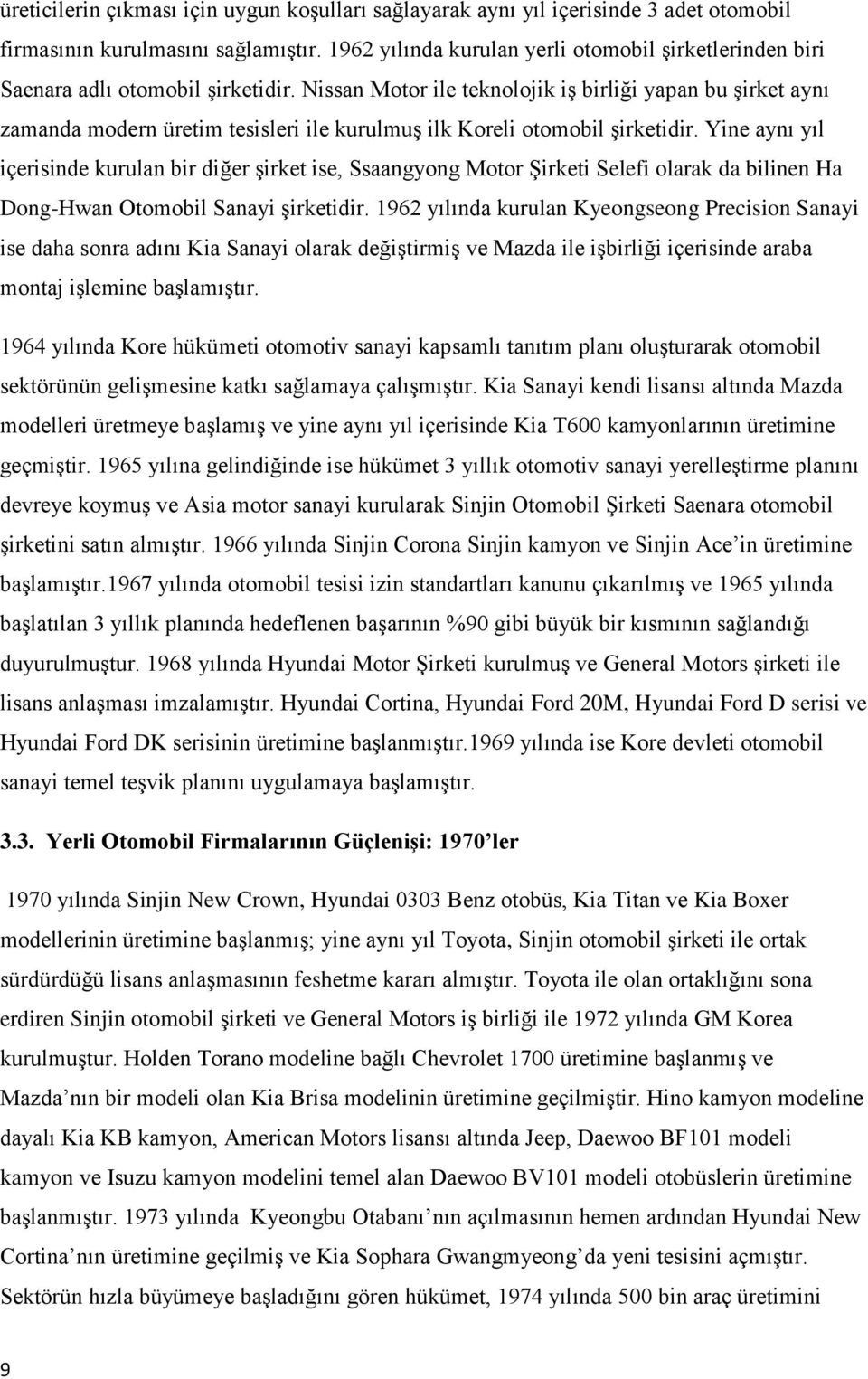 Nissan Motor ile teknolojik iş birliği yapan bu şirket aynı zamanda modern üretim tesisleri ile kurulmuş ilk Koreli otomobil şirketidir.