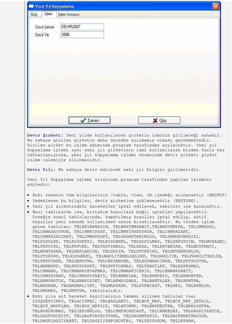 Yeni yıl kopyalama işlemi aynı yeni yıl şirketinin ismi kullanılarak birden fazla kez tekrarlanıyorsa, yeni yıl kopyalama işlemi öncesinde devir şirketi şirket silme işlemiyle silinmelidir.