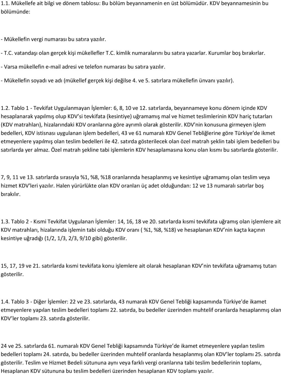 - Mükellefin soyadı ve adı (mükellef gerçek kişi değilse 4. ve 5. satırlara mükellefin ünvanı yazılır). 1.2. Tablo 1 - Tevkifat Uygulanmayan İşlemler: 6, 8, 10 ve 12.