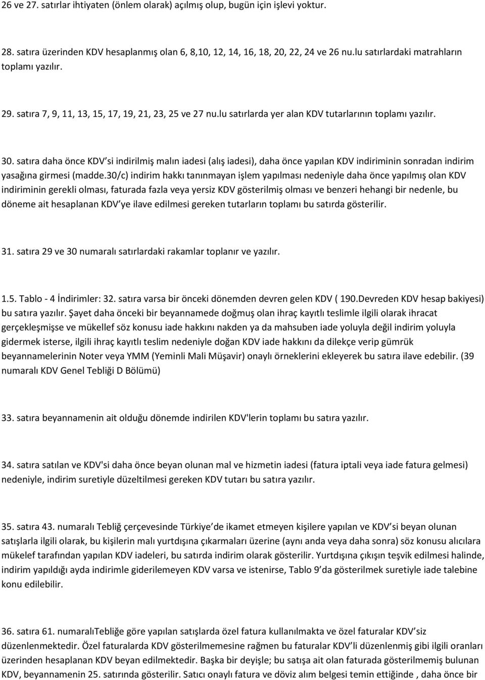 satıra daha önce KDV si indirilmiş malın iadesi (alış iadesi), daha önce yapılan KDV indiriminin sonradan indirim yasağına girmesi (madde.