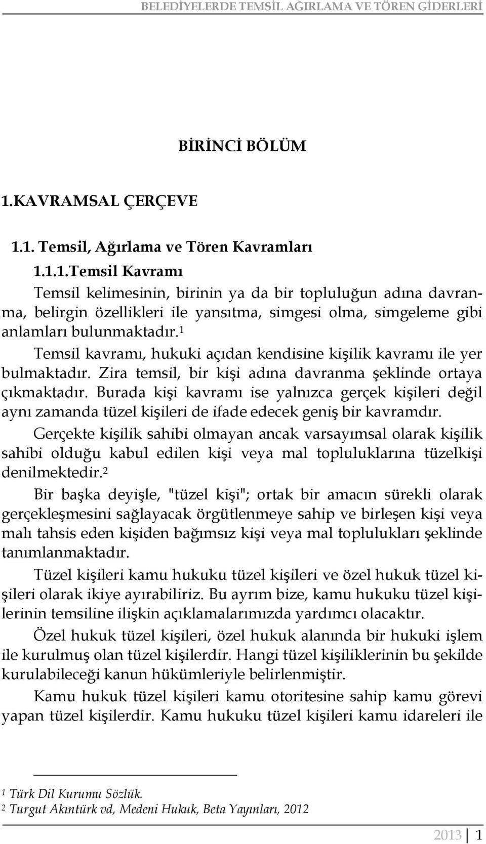 1 Temsil kavramı, hukuki açıdan kendisine kişilik kavramı ile yer bulmaktadır. Zira temsil, bir kişi adına davranma şeklinde ortaya çıkmaktadır.