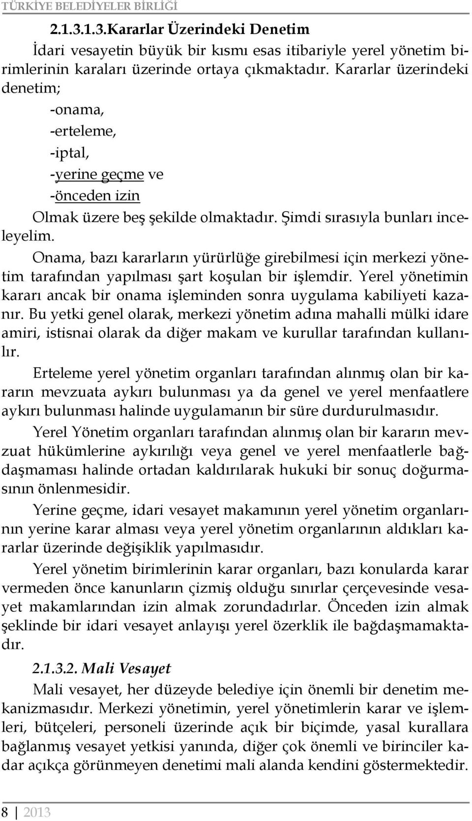 Onama, bazı kararların yürürlüğe girebilmesi için merkezi yönetim tarafından yapılması şart koşulan bir işlemdir. Yerel yönetimin kararı ancak bir onama işleminden sonra uygulama kabiliyeti kazanır.