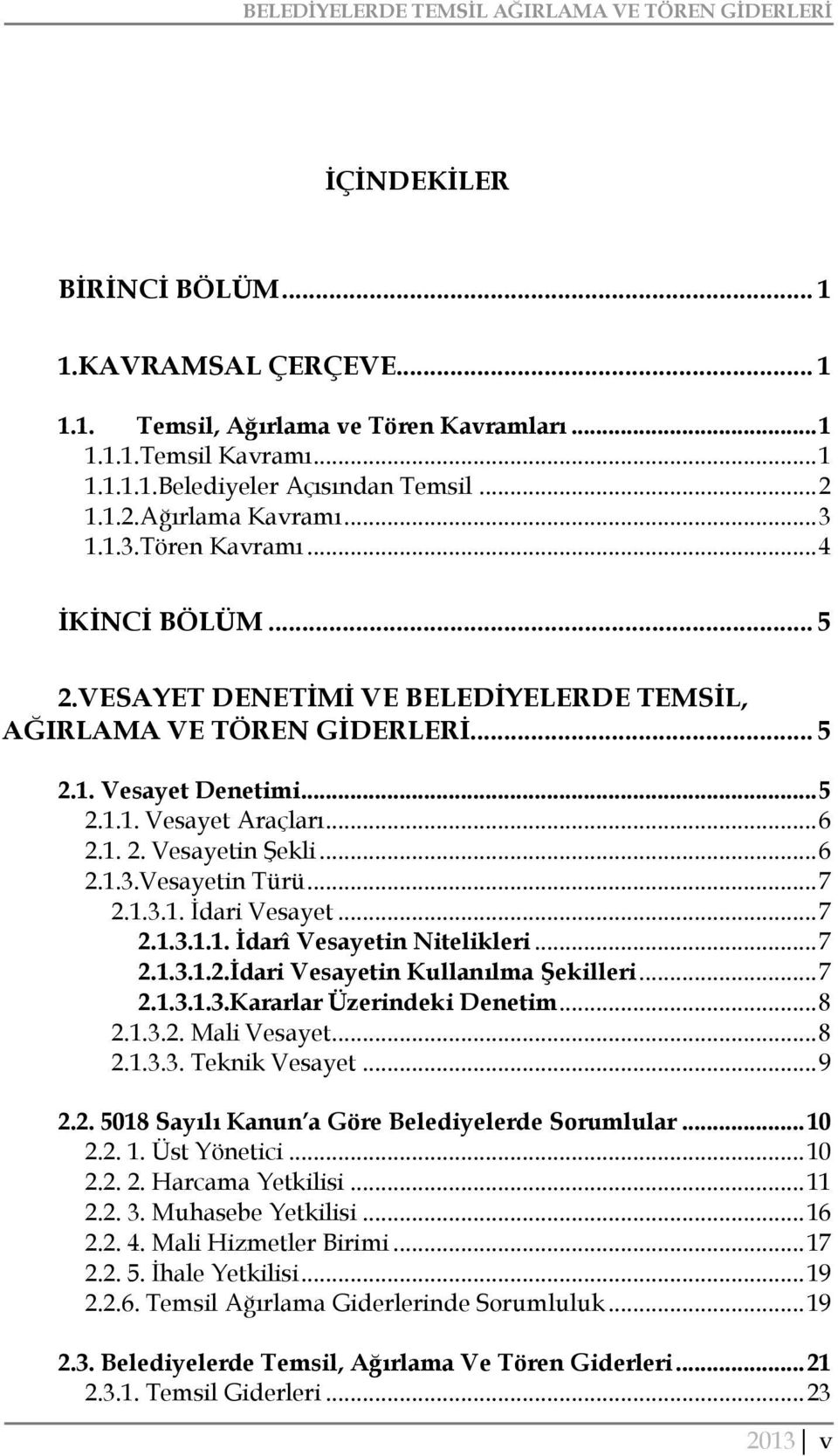 .. 6 2.1. 2. Vesayetin Şekli... 6 2.1.3.Vesayetin Türü... 7 2.1.3.1. İdari Vesayet... 7 2.1.3.1.1. İdarî Vesayetin Nitelikleri... 7 2.1.3.1.2.İdari Vesayetin Kullanılma Şekilleri... 7 2.1.3.1.3.Kararlar Üzerindeki Denetim.