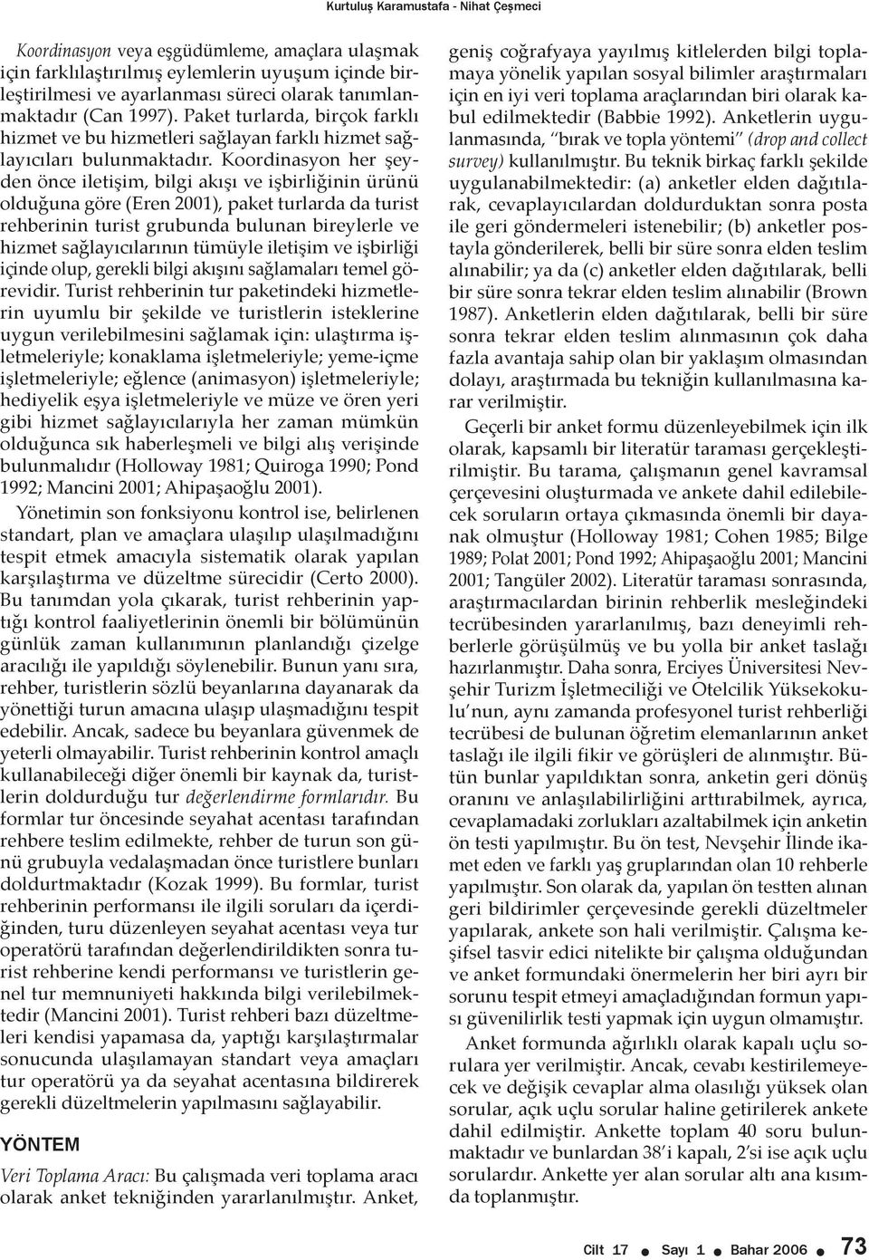 Koordinasyon her şeyden önce iletişim, bilgi akışı ve işbirliğinin ürünü olduğuna göre (Eren 2001), paket turlarda da turist rehberinin turist grubunda bulunan bireylerle ve hizmet sağlayıcılarının