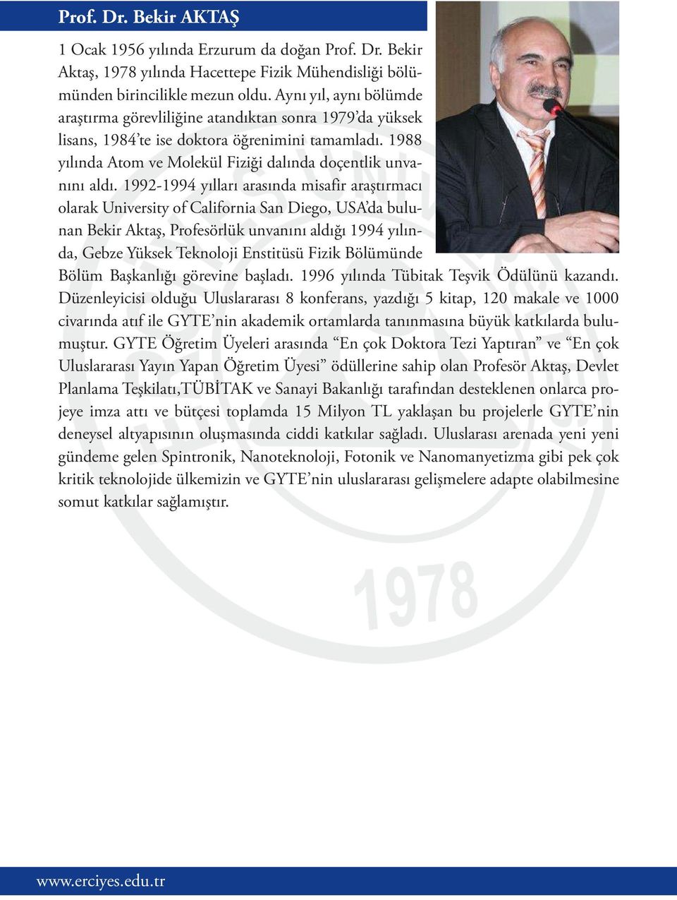 1992-1994 yılları arasında misafir araştırmacı olarak University of California San Diego, USA da bulunan Bekir Aktaş, Profesörlük unvanını aldığı 1994 yılında, Gebze Yüksek Teknoloji Enstitüsü Fizik