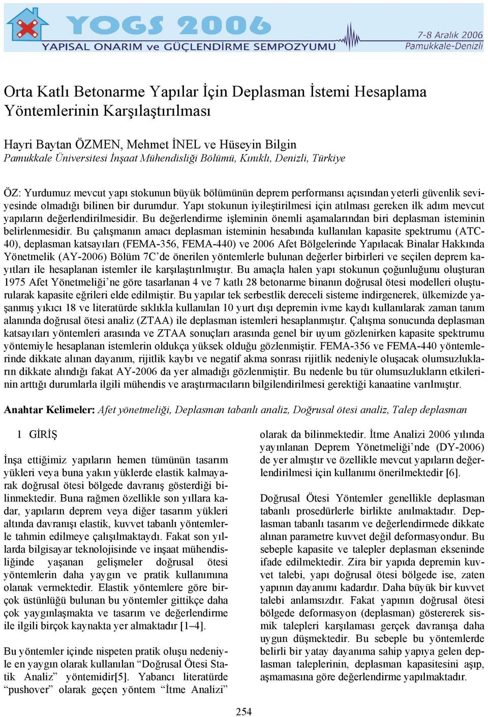 Yapı stokunun iyileştirilmesi için atılması gereken ilk adım mevcut yapıların değerlendirilmesidir. Bu değerlendirme işleminin önemli aşamalarından biri deplasman isteminin belirlenmesidir.