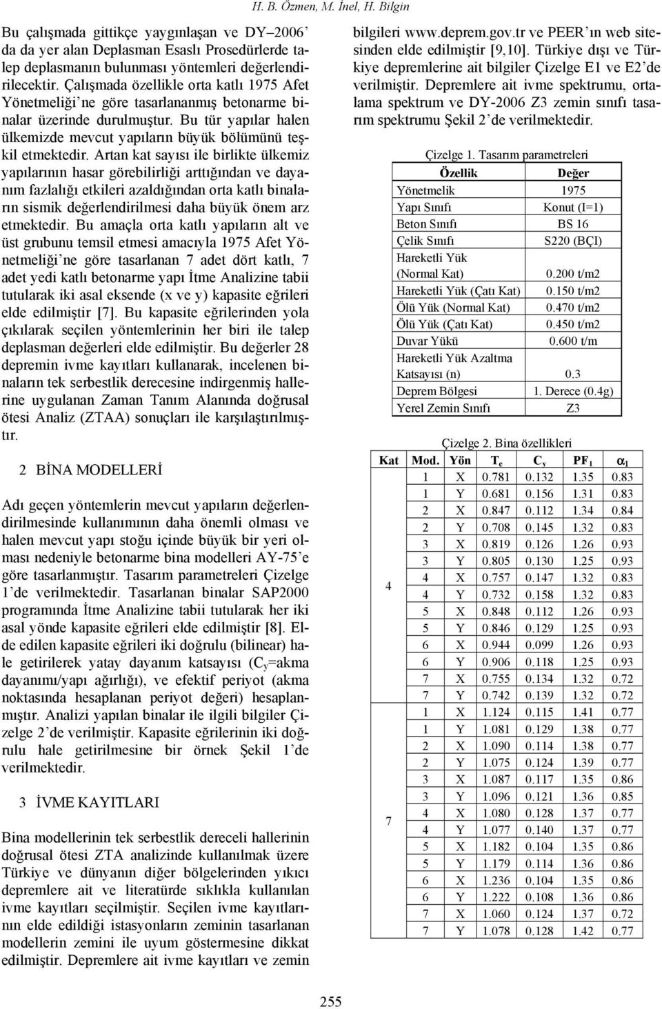 Artan kat sayısı ile birlikte ülkemiz yapılarının hasar görebilirliği arttığından ve dayanım fazlalığı etkileri azaldığından orta katlı binaların sismik değerlendirilmesi daha büyük önem arz