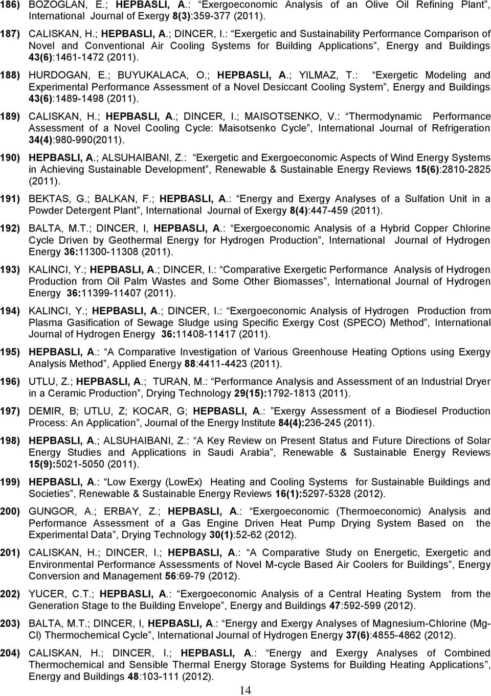 ; BUYUKALACA, O.; HEPBASLI, A.; YILMAZ, T.: Eergetic Modeling and Eperimental Performance Assessment of a Novel Desiccant Cooling System, Energy and Buildings 43(6):1489-1498 (2011). 189) CALISKAN, H.