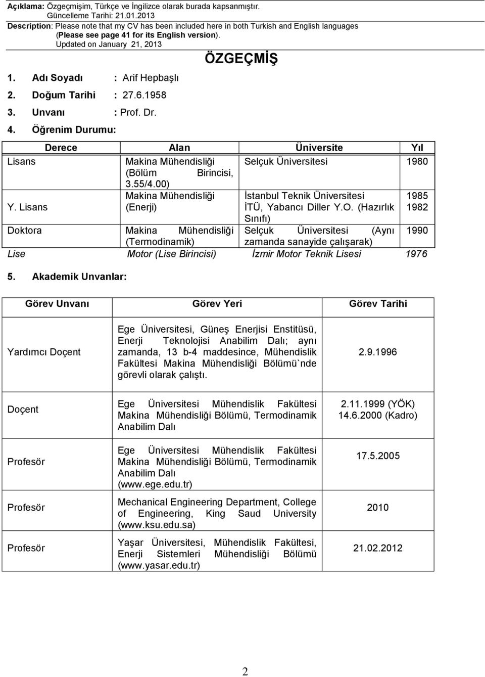 Adı Soyadı : Arif Hepbaşlı 2. Doğum Tarihi : 27.6.1958 3. Unvanı : Prof. Dr. 4. Öğrenim Durumu: Derece Alan Üniversite Yıl Lisans Makina Mühendisliği Selçuk Üniversitesi 1980 (Bölüm Birincisi, 3.55/4.