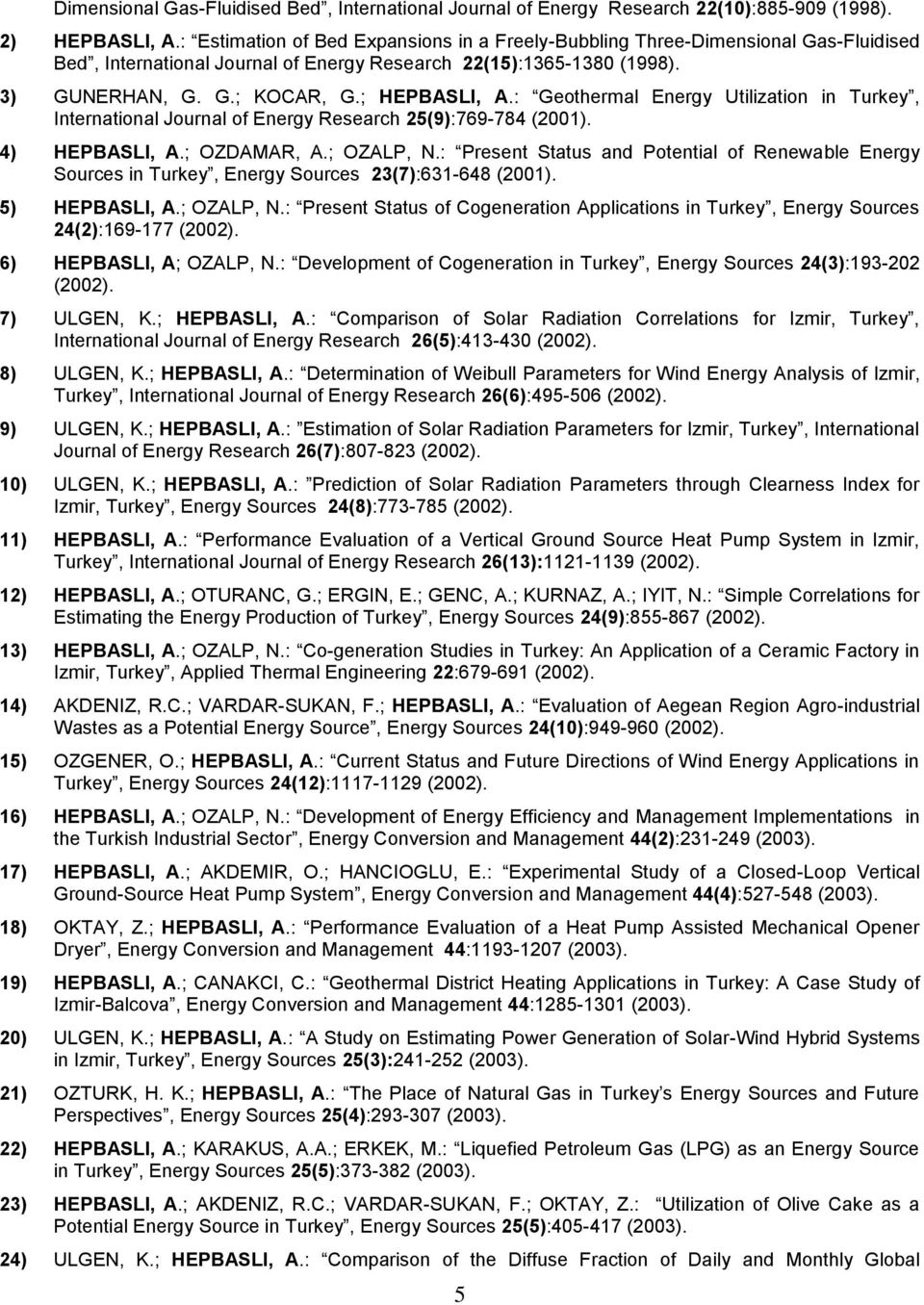 : Geothermal Energy Utilization in Turkey, International Journal of Energy Research 25(9):769-784 (2001). 4) HEPBASLI, A.; OZDAMAR, A.; OZALP, N.