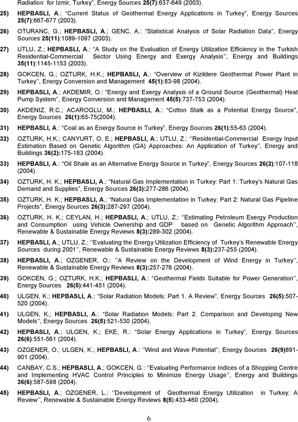 28) GOKCEN, G.; OZTURK, H.K.; HEPBASLI, A.: Overview of Kizildere Geothermal Power Plant in Turkey, Energy Conversion and Management 45(1):83-98 (2004). 29) HEPBASLI, A.; AKDEMIR, O.