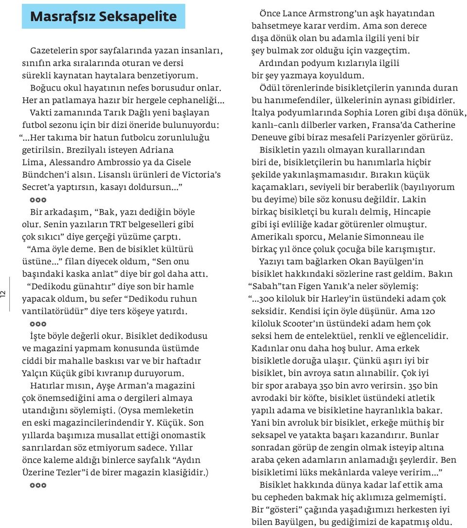 Brezilyalı isteyen Adriana Lima, Alessandro Ambrossio ya da Gisele Bündchen i alsın. Lisanslı ürünleri de Victoria s Secret a yaptırsın, kasayı doldursun Bir arkadaşım, Bak, yazı dediğin böyle olur.